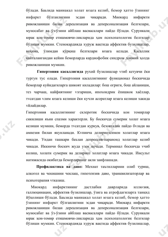 елгилари, муносабат ва ўз-ўзини айблаш васвасалари пайдо бўлади. сурункали юрак қон-томир етишмовчи-ликларида ҳам психопатологик белгилар бўлиши мумкин. стенокардияда хуруж вақтида аффектив бузилишлар, ваҳима, ўлимдан қўрқиш белгилари юзага келади. касаллик қайталангандан кейин беморларда кардиофобик синдром доимий ҳолда ривожланиши мумкин. гипертония касаллигида рухий бузилишлар vтиб кетувчи ёки тургун тус олади. гипертония касаллигининг функционал боскичида беморлар куйидагиларга шикоят киладилар: бош огриги, бош айланиши, тез чарчаш, кайфиятнинг vзгариши, ипохондрик ёпишкок хаёллар, тvсатдан vлим юзага келиши ёки кучли асоратлар юзага келиши хакида vйлайдилар. гипертония касаллигининг склеротик боскичида кон томирлар сикилиши яъни спазми характерли. бу боскичда сумерик холат юзага келиши мумкин, беморда тvсатдан куркув, безовталик пайдо бvлади ва амнезия билан якунланади. кvпинча делириозсимон холатлар юзага чикади. ундан ташкари баъзан депрессив-параноид холатлар келиб чикади. иккинчи боскич жуда узок кечади. терминал боскичда vчиб колиш, холати сумерик ва делириоз холатлар юзага чикади. инсульт натижасида окибатда беморларнинг акли заифлашади. профилактика ва даво: мехнат таътилларини олиб туриш, алкогол ва чекишини чеклаш, …