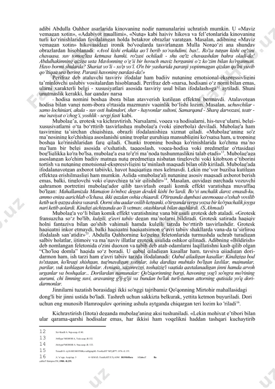 o'rtasidagi bog'liqlikka ko'ra bo'lsa, mubolag'a esa to'g'ri ma’noda tushunmaslikni talab etadi»[footnoteref:13]. mubolag'aga asoslangan ko'chim badiiy matnga nutq predmetiga nisbatan tinglovchi yoki kitobxon e’tiborini tortish va nutqning emotsional-ekspresivligini ta’minlash maqsadi bilan olib kiriladi. mubolag'ada ifodalanayotgan axborot tabiiyki, hayot haqiqatiga mos kelmaydi. lekin me’yor buzilsa kutilgan effektga erishilmasligi ham mumkin. aslida «mubolag'ali nutqning asosiy maqsadi axborot berish emas, balki, tinglovchi yoki o'quvchiga ta’sir qilishdir»[footnoteref:14]. masalan, quyidagi parchada yozuvchi qahramon portretini mubolag'ador qilib tasvirlash orqali komik effekt yaratishga muvaffaq bo'lgan: mahallamizda mamajon lo'mboz degan devdek kishi bo‘lardi. bo‘yi unchalik daroz emasdi-ku, ammo eniga qarichlab o'lchasa, ikki gazdan oshiq chiqardi. o'tirganda dumbasi quymoqqa o'xshab yoyilib ketib uch gazga doira yasardi. qorni shu qadar osilib ketganki, o'tirganda yerga yozsa bir ko'rpachalik joyga nari ketib qolardi. kindigi qichiganda qo‘li yetmay, otashkurak bilan qashlardi. (s,ahmad) [13: a6flypa^mohob a, yuia acap.-b.132.] [14: a6aypa*mohob a. 9iua acap.-b. 133.] mubolag'a yo‘li bilan komik effekt yaratishning yana bir usuli grotesk deb …