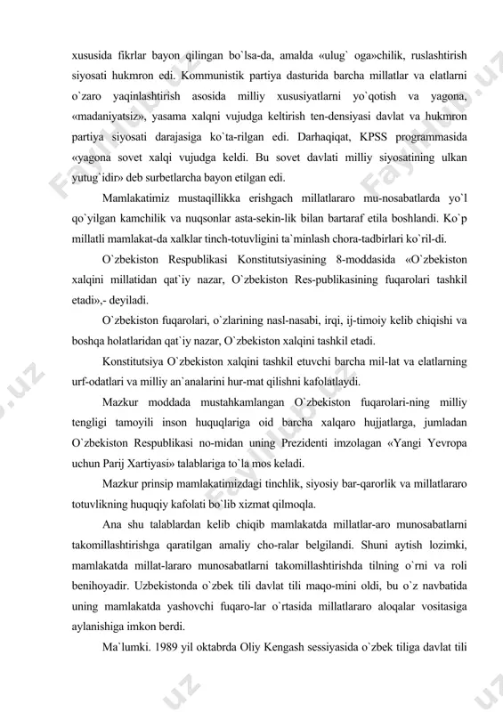 lariga to`la mos keladi. mazkur prinsip mamlakatimizdagi tinchlik, siyosiy bar-qarorlik va millatlararo totuvlikning huquqiy kafolati bo`lib xizmat qilmoqla. ana shu talablardan kelib chiqib mamlakatda millatlar-aro munosabatlarni takomillashtirishga qaratilgan amaliy cho-ralar belgilandi. shuni aytish lozimki, mamlakatda millat-lararo munosabatlarni takomillashtirishda tilning o`rni va roli benihoyadir. uzbekistonda o`zbek tili davlat tili maqo-mini oldi, bu o`z navbatida uning mamlakatda yashovchi fuqaro-lar o`rtasida millatlararo aloqalar vositasiga aylanishiga imkon berdi. ma`lumki. 1989 yil oktabrda oliy kengash sessiyasida o`zbek tiliga davlat tili maqomi berilgan edi. davlat manfa-atlari nuqtai nazaridan bunday zarur chora respublikada is-tiqomat qilayotgan rusiyzabon aholi tomonidan bir xil qabul qilinmadi. ularning ruhan tayyor emasligini hisobga olib mamlakat rahbariyati til dasturini amalga oshirishda shoshma-shosharlikka yo`l qo`ymadi, unga hayot taqozosi asosida o`zgarti-rishlar kiritib bordi. mamlakatda muntazam sur`atda til siyosati haqida tushun-tirishlar olib borildi, mavjud vaziyatni hisobga olib, zaru-riyatga qarab ish yuritish, hujjatlarni rasmiylashtirish, tur-li ma`muriy-idoraviy munosabatlarda rus tili va boshqa mil-latlar tillaridan foydalanila boshlandi. shuning uchun bu …