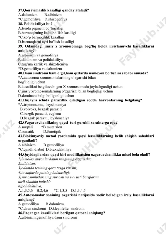 gilang? *a.triponosoma, lеyshmaniya b.volvoks, bеzgak paraziti c.bеzgik paraziti, evglеna d.bеzgak paraziti, lеyshmaniya 42.o'zgaruvchanlikning qaysi turi guruhli xarakterga ega? a.nuqtali *b.mutatslon c.somatik d.fenotipik 43.biokimyoviy metod yordamida qaysi kasalliklarning kelib chiqish sabablari organiladi? a.albinizm b.gemofiliya *c.qandli diabet d.braxidaktiliya 44.quyidagilardan qaysi biri modifikatsion ozgaruvchanlikka misol bola oladi? 1)himolay quyonlardajun rangining ozgarishi; 2)albinism; 3)odamda terining qora tusga kirishi; 4)tovuqlarda patning bolmasligi; 5)suv osimliklarining suv osti va suv usti barglarini turli shaklda bolishi; 6)polidaktiliya; a.1,3,5,6 b.2,4,6 *c.1,3,5 d.1,3,4,5 45.autosomalar sonining ozgarishi natijasida sodir boladigan irsiy kasalliklarni aniqlang? a.gemofiliya b.dalonizm *c.daun sindromi d.kleynfelter sindromi 46.faqat gen kasalliklari berilgan qatorni aniqlang? a.albinizm,gemofiliya,daun sindromi b.kleynfelter sindromi,daltonizm,mikrosefaliya *c.fenilketonuriya,daltonizm,gemofiliya d.daun sindromi,mikrosefaliya,gemofiliya 47.polidaktiliya bu…? a. terida pigment bo’lmasligi b.barmoqlrning kalta bolish kaslligi *c.kop barmoqlilik kasalligi d.barmoqlarni aytri bolish kasalligi 48.qazilma holdagi organizmlar togrisidagi fan qaysi? *a.paleontologiya b.embriologiya c.solishtirma anatomiya d.biogeografiya 49.ovogenez qanday hujayraning rivojlanishi hisoblanadi. *a.tuxum xujayra. b.spermatazoid hujayra c.blastosel. d.blastula 50.tibbiyotda katta ahamiyatga ega bo`lgan o`zgaruvchanlik to`g`ri berilgan qatorni toping? …