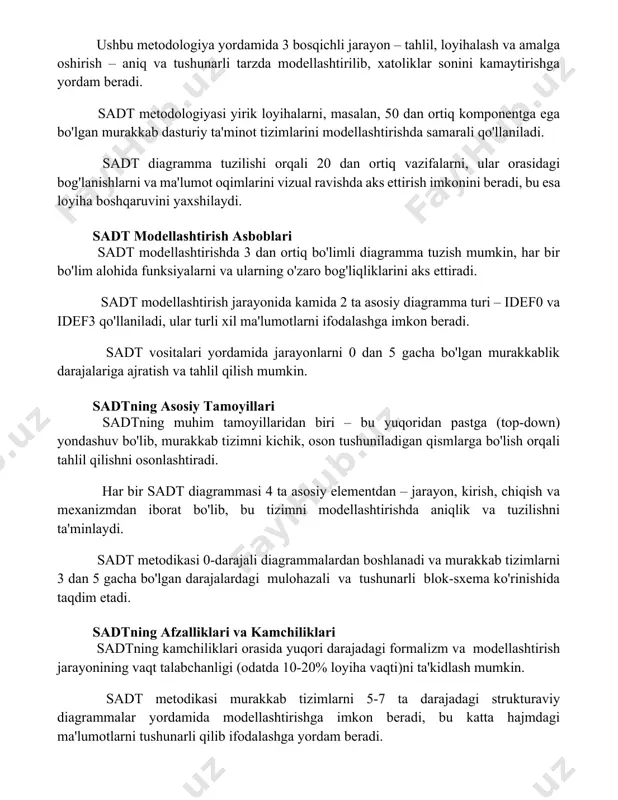 da samarali qo'llaniladi. sadt diagramma tuzilishi orqali 20 dan ortiq vazifalarni, ular orasidagi bog'lanishlarni va ma'lumot oqimlarini vizual ravishda aks ettirish imkonini beradi, bu esa loyiha boshqaruvini yaxshilaydi. sadt modellashtirish asboblari sadt modellashtirishda 3 dan ortiq bo'limli diagramma tuzish mumkin, har bir bo'lim alohida funksiyalarni va ularning o'zaro bog'liqliklarini aks ettiradi. sadt modellashtirish jarayonida kamida 2 ta asosiy diagramma turi – idef0 va idef3 qo'llaniladi, ular turli xil ma'lumotlarni ifodalashga imkon beradi. sadt vositalari yordamida jarayonlarni 0 dan 5 gacha bo'lgan murakkablik darajalariga ajratish va tahlil qilish mumkin. sadtning asosiy tamoyillari sadtning muhim tamoyillaridan biri – bu yuqoridan pastga (top-down) yondashuv bo'lib, murakkab tizimni kichik, oson tushuniladigan qismlarga bo'lish orqali tahlil qilishni osonlashtiradi. har bir sadt diagrammasi 4 ta asosiy elementdan – jarayon, kirish, chiqish va mexanizmdan iborat bo'lib, bu tizimni modellashtirishda aniqlik va tuzilishni ta'minlaydi. sadt metodikasi 0-darajali diagrammalardan boshlanadi va murakkab tizimlarni 3 dan 5 gacha bo'lgan darajalardagi …