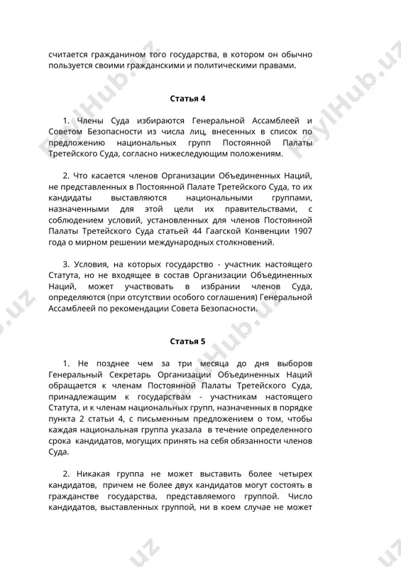 глашения) генеральной ассамблеей по рекомендации совета безопасности. статья 5 1. не позднее чем за три месяца до дня выборов генеральный секретарь организации объединенных наций обращается к членам постоянной палаты третейского суда, принадлежащим к государствам - участникам настоящего статута, и к членам национальных групп, назначенных в порядке пункта 2 статьи 4, с письменным предложением о том, чтобы каждая национальная группа указала в течение определенного срока кандидатов, могущих принять на себя обязанности членов суда. 2. никакая группа не может выставить более четырех кандидатов, причем не более двух кандидатов могут состоять в гражданстве государства, представляемого группой. число кандидатов, выставленных группой, ни в коем случае не может превышать более чем вдвое число мест, подлежащих заполнению. статья 6 рекомендуется, чтобы каждая группа до выставления кандидатур запрашивала мнение высших судебных инстанций, юридических факультетов, правовых высших учебных заведений и академий своей страны, а также национальных отделений международных академий, занимающихся изучением права. статья 7 1. генеральный секретарь составляет …