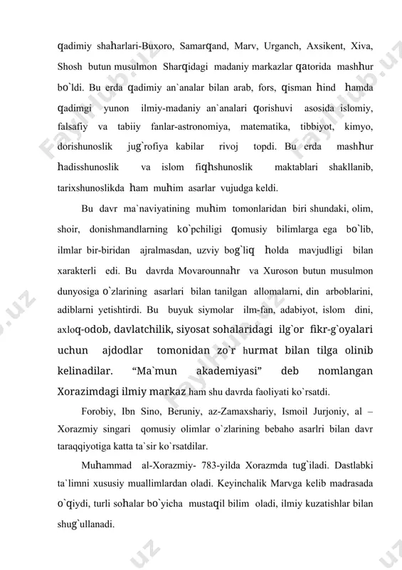 arshilashtirish”, “hisob al-hind”- “hind hisobi”, “kitob at-tarix” – “tarix kitobi”, “kitob al-amal usturlabat” – “usturlob bilan ishlash haqida kitob” singari asarlari ilmda yangi kashfiyot bo`lib, olimga jahonshumul shuhrat keltirdi. ayniqsa, olimning astronomik asari hisoblangan “zij” (830-yilda yozilgan) yaratilishi bilan olimlarimiz diqqatini o`ziga tortgan. xorazmiyning zamondoshlari farg`oniy, al-hoshimiy va boshqalar asarga yuksak baho berishgan. abu rayhon beruniy “zij” ni sharhlab uchta asar yozgan. xorazmiy butun jahon olimlari tomonidan fanning qator tarmoqlari asoschisi, deya tan olingan. uning g`oyalari matematika va astronomiyaning oyoqqa turishi, rivojlanishiga sabab bo`ldi. olimning boy ilmiy merosi hamon o`z qimmatini saqlab, avlodlari olqishiga sazovor bo`lib kelmoqda. abu nasr forobiy-to`liq nomi abu nasr muhammad ibn muhammad ibn uzlug` tarxon- jahon madaniyatiga katta hissa qo`shgan. markaziy osiyolik mashhur faylasuf, qomusiy olim. 879-yili sirdaryo bo`yidagi farob shahriga yaqin vosinch qishlog`ida harbiy xizmatchi oilasida dunyoga kelgan. toshkent, buxoro, samarqand madrasalarida tahsil olgan forobiy otasi bilan isfahon, hamadon va ray shaharlariga sayohat qiladi. keyinchalik …