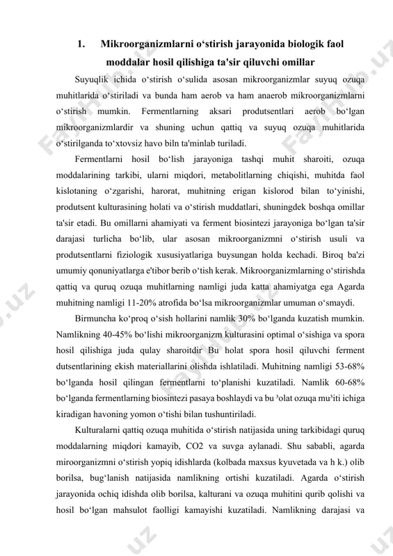 a ferment biosintezi jarayoniga bo‘lgan ta'sir darajasi turlicha bo‘lib, ular asosan mikroorganizmni o‘stirish usuli va produtsentlarni fiziologik xususiyatlariga buysungan holda kechadi. biroq ba'zi umumiy qonuniyatlarga e'tibor berib o‘tish kerak. mikroorganizmlarning o‘stirishda qattiq va quruq ozuqa muhitlarning namligi juda katta ahamiyatga ega agarda muhitning namligi 11-20% atrofida bo‘lsa mikroorganizmlar umuman o‘smaydi. birmuncha ko‘proq o‘sish hollarini namlik 30% bo‘lganda kuzatish mumkin. namlikning 40-45% bo‘lishi mikroorganizm kulturasini optimal o‘sishiga va spora hosil qilishiga juda qulay sharoitdir bu holat spora hosil qiluvchi ferment dutsentlarining ekish materiallarini olishda ishlatiladi. muhitning namligi 53-68% bo‘lganda hosil qilingan fermentlarni to‘planishi kuzatiladi. namlik 60-68% bo‘lganda fermentlarning biosintezi pasaya boshlaydi va bu ³olat ozuqa mu³iti ichiga kiradigan havoning yomon o‘tishi bilan tushuntiriladi. kulturalarni qattiq ozuqa muhitida o‘stirish natijasida uning tarkibidagi quruq moddalarning miqdori kamayib, сo2 va suvga aylanadi. shu sababli, agarda miroorganizmni o‘stirish yopiq idishlarda (kolbada maxsus kyuvetada va h k.) olib borilsa, bug‘lanish natijasida namlikning ortishi kuzatiladi. agarda o‘stirish …