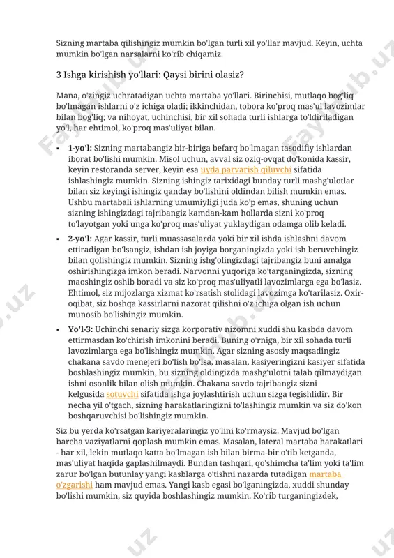 xil sohada turli ishlarga to'ldiriladigan yo'l, har ehtimol, ko'proq mas'uliyat bilan. · 1-yo'l: sizning martabangiz bir-biriga befarq bo'lmagan tasodifiy ishlardan iborat bo'lishi mumkin. misol uchun, avval siz oziq-ovqat do'konida kassir, keyin restoranda server, keyin esa uyda parvarish qiluvchi sifatida ishlashingiz mumkin. sizning ishingiz tarixidagi bunday turli mashg'ulotlar bilan siz keyingi ishingiz qanday bo'lishini oldindan bilish mumkin emas. ushbu martabali ishlarning umumiyligi juda ko'p emas, shuning uchun sizning ishingizdagi tajribangiz kamdan-kam hollarda sizni ko'proq to'layotgan yoki unga ko'proq mas'uliyat yuklaydigan odamga olib keladi. · 2-yo'l: agar kassir, turli muassasalarda yoki bir xil ishda ishlashni davom ettiradigan bo'lsangiz, ishdan ish joyiga borganingizda yoki ish beruvchingiz bilan qolishingiz mumkin. sizning ishg'olingizdagi tajribangiz buni amalga oshirishingizga imkon beradi. narvonni yuqoriga ko'targaningizda, sizning maoshingiz oshib boradi va siz ko'proq mas'uliyatli lavozimlarga ega bo'lasiz. ehtimol, siz mijozlarga xizmat ko'rsatish stolidagi lavozimga ko'tarilasiz. oxir-oqibat, siz boshqa kassirlarni nazorat qilishni o'z ichiga olgan ish uchun munosib bo'lishingiz mumkin. …