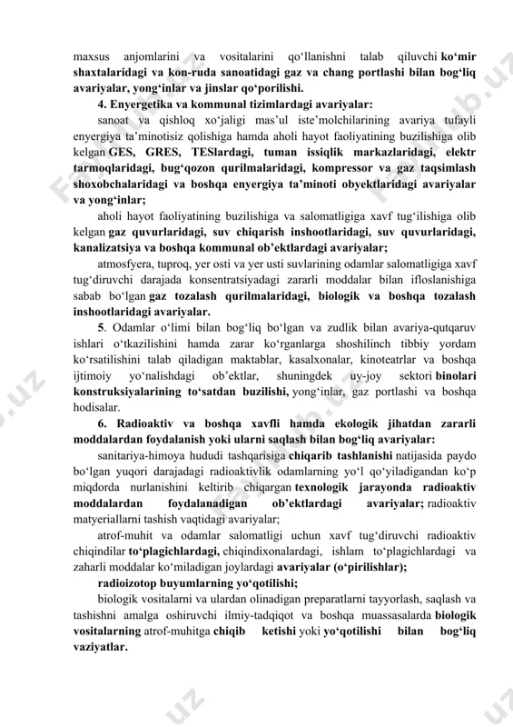 iqishiga, ochiq neft va gaz favvoralarining yonib ketishiga sabab bo‘ladigan magistral quvurlardagi avariyalar. 2. kimyoviy xavfli ob’ektlardagi avariyalar: atrof-tabiiy muhitga kuchli ta’sir qiluvchi zaharli moddalarning (avariya holatida) otilib chiqishiga va shikastlovchi omillarning odamlar, hayvonlar va o‘simliklarning ko‘plab shikastlanishiga olib kelishi mumkin bo‘lgan yoki olib kelgan darajada, yo‘l qo‘yiladigan chegaraviy konsentratsiyalardan ancha ortiq miqdorda sanitariya-himoya hududidan chetga chiqishiga sabab bo‘ladigan kimyoviy xavfli ob’ektlardagi avariyalar, yong‘in va portlashlar. 3. yong‘in-portlash xavfi mavjud bo‘lgan ob’ektlardagi avariyalar: texnologik jarayonda portlaydigan, oson yonib ketadigan hamda boshqa yong‘in uchun xavfli moddalar va matyeriallar ishlatiladigan yoki saqlanadigan ob’ektlardagi, odamlarning mexanik va tyermik shikastlanishlariga, zaharlanishiga va o‘limiga, asosiy ishlab chiqarish fondlarining nobud bo‘lishiga, favqulodda vaziyatlar hududlarida ishlab chiqarish siklining va odamlar hayot faoliyatining buzilishiga olib keladigan avariyalar, yong‘inlar va portlashlar; odamlarning shikastlanishiga, zaharlanishiga va o‘limiga olib kelgan hamda qidirish-qutqarish ishlarini o‘tkazishni, nafas olish organlarini muhofaza qilishning maxsus anjomlarini va vositalarini qo‘llanishni talab qiluvchi ko‘mir shaxtalaridagi va kon-ruda sanoatidagi …
