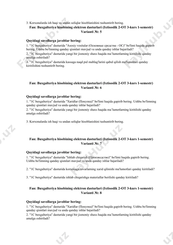 dasturlari (ixtisoslik 2-ot 3-kurs 1-semestr) varianti №: 5 quyidagi savollarga javoblar bering: 1. "1c buxgalteriya" dasturida "asosiy vositalar (основные средства - ос)" bo'limi haqida gapirib bering. ushbu bo'limning qanday qismlari mavjud va unda qanday ishlar bajariladi? 2. "1c buxgalteriya" dasturida yangi bir jismoniy shaxs haqida ma’lumotlarning kiritilishi qanday amalga oshiriladi? 3. "1c buxgalteriya" dasturida kassaga naqd pul mablag'larini qabul qilish ma'lumotlari qanday kiritilishini tushuntirib bering. fan: buxgalteriya hisobining elektron dasturlari (ixtisoslik 2-ot 3-kurs 1-semestr) varianti №: 6 quyidagi savollarga javoblar bering: 1. "1c buxgalteriya" dasturida "xaridlar (покупка)" bo'limi haqida gapirib bering. ushbu bo'limning qanday qismlari mavjud va unda qanday ishlar bajariladi? 2. "1c buxgalteriya" dasturida yangi bir jismoniy shaxs haqida ma’lumotlarning kiritilishi qanday amalga oshiriladi? 3. korxonalarda ish haqi va undan soliqlar hisoblanishini tushuntirib bering. fan: buxgalteriya hisobining elektron dasturlari (ixtisoslik 2-ot 3-kurs 1-semestr) varianti №: 7 quyidagi savollarga javoblar bering: 1. "1c buxgalteriya" dasturida "ishlab chiqarish (производство)" bo'limi haqida …