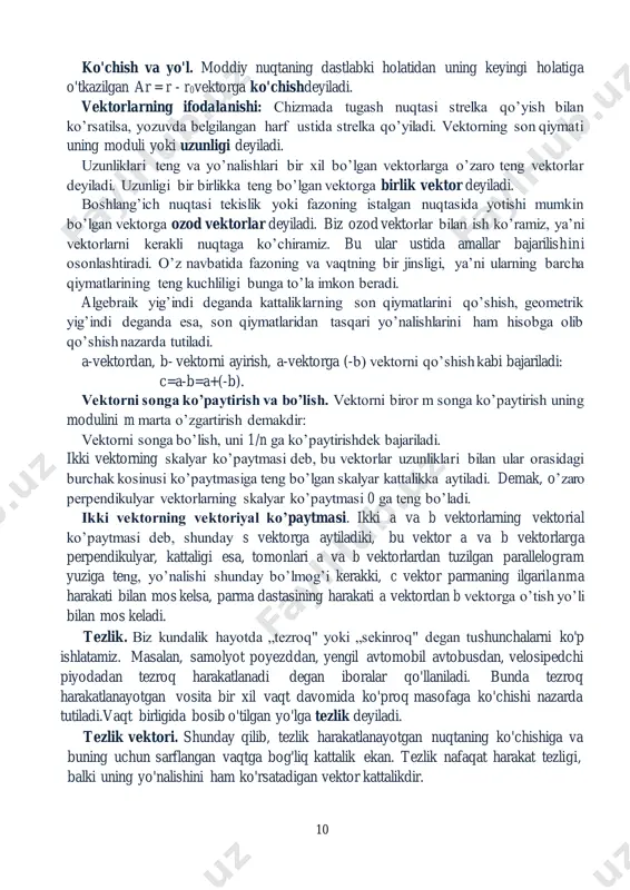 sin. harakat trayektoriyasi ab qismining uzunligiga teng bo'lgan as skalar kattalikka yo'lning uzunligi deyiladi. boshqacha aytganda, moddiy nuqta harakat trayektoriyasining uzunligiga yo'l deyiladi. 1-rasm 10 ko'chish va yo'l. moddiy nuqtaning dastlabki holatidan uning keyingi holatiga o'tkazilgan ar = r - r0vektorga ko'chishdeyiladi. vektorlarning ifodalanishi: chizmada tugash nuqtasi strelka qo’yish bilan ko’rsatilsa, yozuvda belgilangan harf ustida strelka qo’yiladi. vektorning son qiymati uning moduli yoki uzunligi deyiladi. uzunliklari teng va yo’nalishlari bir xil bo’lgan vektorlarga o’zaro teng vektorlar deyiladi. uzunligi bir birlikka teng bo’lgan vektorga birlik vektor deyiladi. boshlang’ich nuqtasi tekislik yoki fazoning istalgan nuqtasida yotishi mumkin bo’lgan vektorga ozod vektorlar deyiladi. biz ozod vektorlar bilan ish ko’ramiz, ya’ni vektorlarni kerakli nuqtaga ko’chiramiz. bu ular ustida amallar bajarilishini osonlashtiradi. o’z navbatida fazoning va vaqtning bir jinsligi, ya’ni ularning barcha qiymatlarining teng kuchliligi bunga to’la imkon beradi. algebraik yig’indi deganda kattaliklarning son qiymatlarini qo’shish, geometrik yig’indi deganda esa, son qiymatlaridan tasqari yo’nalishlarini ham …