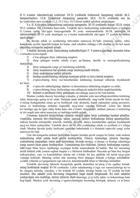 mezoni 20 yosh deb hisobladilar. b.g.ananev o‘zining ilmiy-tadqiqotlarida yoshlik davrida yigit va qizlardagi o‘zgarishlarni murakkab shaxs jihatlaridan umumiy ruhiy holat, verbal va noverbal aqliy (mantiqiy va mnemik funksiyalar) sodda jarayonlargacha (organizmda issiqlik paydo bo‘lishidan metobolizm – modda almashinuvgacha), hatto shaxsning xususiyatigacha bo‘lgan holatlarni o‘z ichiga qamrab olishini matematik usullarga asoslangan ilmiy ma’lumotlar va ularning chuqur sifat tahlili orqali ko‘rsatib o‘tadi. yoshlarning ijtimoiy hayotda qatnashuvini o‘rgangan v. shevchuk ijtimoiy faoliyatga kirishish eng yuqori cho‘qqisi 25 yosh ekanini aniqlab, bu hol odamlarning 45,4 foizida bo‘lishini ma’lum qiladi. uning fikricha, qolgan yosh davrlarida insonning jamoatchilik faoliyati nisbatan juda kichik birlikni tashkil qiladi, hatto, u 45 yoshda 3 foizga teng bo‘ladi. 23-28 yoshgacha davrda qator vazifalar darajasining o‘zgarishi, takomillashuvi: ko‘rish maydonining ko‘lami, ko‘z bilan masofani chamalash, fazoviy tasavvur, bilish darajalari; anglash, diqqat va idrokning yaxlitligi hamda o‘zgarmasligining o‘sishi boshqa faoliyat va ko‘rish ta’sirchanligi, qisqa muddatli ko‘rish xotirasi yoki mustahkamlanishi namoyon bo‘ladi. yoshlik davrida yigit-qizlar …