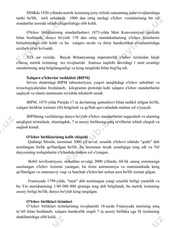 dunyo bo'ylab 170 dan ortiq mamlakatlarning o'lchov tizimlarini birlashtirishga olib keldi va bu xalqaro savdo va ilmiy hamkorlikni rivojlantirishga sezilarli ta'sir ko'rsatdi. xix asr oxirida, buyuk britaniyaning imperatorlik o'lchov tizimidan farqli o'laroq, metrik tizimning tez rivojlanishi frantsuz inqilobi davridagi 1 metr uzunligi standartining aniq belgilanganligi va keng tarqalishi bilan bog'liq edi. xalqaro o'lchovlar tashkiloti (bipm) sèvres shahridagi bipm laboratoriyasi, yuqori aniqlikdagi o'lchov asboblari va texnologiyalaridan foydalanib, kilogramm prototipi kabi xalqaro o'lchov standartlarini saqlaydi va ularni muntazam ravishda tekshirib turadi. bipm, 1875-yilda parijda 17 ta davlatning qatnashuvi bilan tashkil etilgan bo'lib, xalqaro birliklar tizimini (si) belgilash va qo'llab-quvvatlashda muhim rol o'ynaydi. bipmning vazifalariga dunyo bo'ylab o'lchov standartlarini taqqoslash va ularning aniqligini ta'minlash, shuningdek, 7 ta asosiy birlikning aniq ta'riflarini ishlab chiqish va saqlash kiradi. o'lchov birliklarining kelib chiqishi qadimgi misrda, taxminan 3000 yil avval, uzunlik o'lchovi sifatida "qodir" deb nomlangan birlik qo'llanilgan bo'lib, bu taxminan tirsak uzunligiga teng edi va nil …
