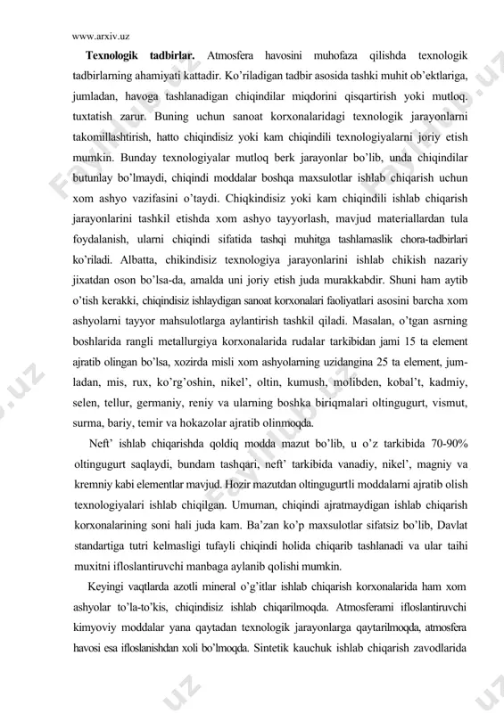tashkil qiladi. masalan, o’tgan asrning boshlarida rangli metallurgiya korxonalarida rudalar tarkibidan jami 15 ta element ajratib olingan bo’lsa, xozirda misli xom ashyolarning uzidangina 25 ta element, jum​ladan, mis, rux, ko’rg’oshin, nikel’, oltin, kumush, mo​libden, kobal’t, kadmiy, selen, tellur, germaniy, re​niy va ularning boshka biriqmalari oltingugurt, vismut, surma, bariy, temir va hokazolar ajratib olinmoqda. neft’ ishlab chiqarishda qoldiq modda mazut bo’lib, u o’z tarkibida 70-90% oltingugurt saqlaydi, bundam tashqari, neft’ tarkibida vanadiy, nikel’, magniy va krem​niy kabi elementlar mavjud. hozir mazutdan oltingugurtli moddalarni ajratib olish texnologiyalari ishlab chiqilgan. umuman, chiqindi ajratmaydigan ishlab chiqarish korxonalarining soni hali juda kam. ba’zan ko’p maxsulotlar sifatsiz bo’lib, davlat standartiga tutri kelmasligi tufayli chiqindi holida chiqarib tashlanadi va ular taihi muxitni ifloslantiruvchi manbaga aylanib qolishi mumkin. keyingi vaqtlarda azotli mineral o’g’itlar ishlab chiqarish korxonalarida ham xom ashyolar to’la-to’kis, chiqindisiz ishlab chiqarilmoqda. atmosferami ifloslantiruvchi kimyoviy moddalar yana qaytadan texnologik jarayonlarga qaytarilmoqda, atmosfera havosi esa ifloslanishdan xoli bo’lmoqda. …