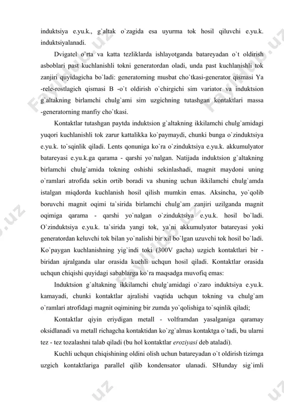ondensator tanlash kerakki, bunda induktsion g`altakning ikkilamchi chulg`amidagi kuchlanish eng ko`p bo`lganda uzgich kontaktlari orasida ular bir - biridan ajralgan paytda uchqun eng kam chiqsin (0,17 - 0,25 mkf). o`t oldirish tizimining vazifasi tsilindrdagi yonuvchi aralashmani o`z vaqtida, elektr uchqini yordamida alangalantirishdan iborat. tico va damas avtomobillarining o`t oldirish tizimining sxemasi 2 - rasmda keltirilgan. 3.2 - rasm. o`t oldirish tizimining sxemasi. 1 - akkumulyator batareyasi; 2 - asosiy saqlagich; 3 - o`t oldirishni o`chirgichi; 4 -saqlagich; 5 - o`t oldirish g`altagi; 6 - taqsimlagich; 7 - taqsimlagich rotori; 8 -elektr magnitli datchik; 9 - tranzistorli boshqarish bloki; 10 - rotor; 11 - o`t oldirishni vakuum rostlagichi; 12 - o`t oldirgichni markazdan qochma rostlagichi; 13 - o`t oldirish svechalari. kontaktli o`t oldirish tizimi. o`t oldirish tizimidagi uzgich - taqsimlagich ko`p xizmat talab etadi, chunki uning ishqalanuvchi qismlarini yeyilishi sababli, doimiy moylashni talab etadi. taqsimlagichning qopqog`ini ifloslanishi va yuqori kuchlanishli o`tkazgichlarni …