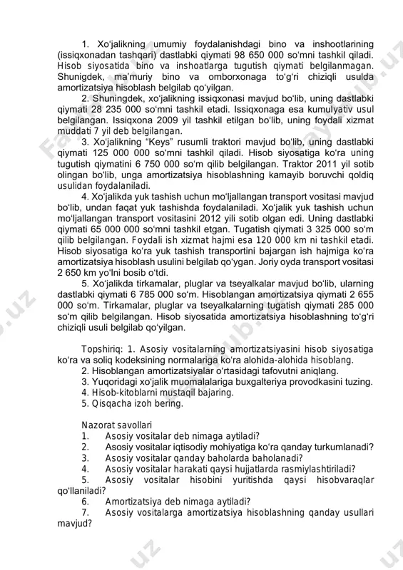 ga hisoblangan amortizatsiya qiymati esa 7 325 000 so‘mni tashkil qiladi. topshiriq: 1. yuqoridagi xo‘jalik muomalalariga buxgalteriya provodkasini tuzing. 2. hisob-kitoblarni mustaqil bajaring. 3. qisqacha izoh bering. 2.-mashq. asosiy vositalarning amortizatsiya hisobi. xo‘jalikning hisob siyosatiga ko‘ra esa har bir asosiy vositaning o‘z ish faoliyatidan kelib chiqqan holda turlicha: 1. xo‘jalikning umumiy foydalanishdagi bino va inshootlarining (issiqxonadan tashqari) dastlabki qiymati 98 650 000 so‘mni tashkil qiladi. hisob siyosatida bino va inshoatlarga tugutish qiymati belgilanmagan. shunigdek, ma’muriy bino va omborxonaga to‘g‘ri chiziqli usulda amortizatsiya hisoblash belgilab qo‘yilgan. 2. shuningdek, xo‘jalikning issiqxonasi mavjud bo‘lib, uning dastlabki qiymati 28 235 000 so‘mni tashkil etadi. issiqxonaga esa kumulyativ usul belgilangan. issiqxona 2009 yil tashkil etilgan bo‘lib, uning foydali xizmat muddati 7 yil deb belgilangan. 3. xo‘jalikning “keys” rusumli traktori mavjud bo‘lib, uning dastlabki qiymati 125 000 000 so‘mni tashkil qiladi. hisob siyosatiga ko‘ra uning tugutish qiymatini 6 750 000 so‘m qilib belgilangan. traktor 2011 yil …
