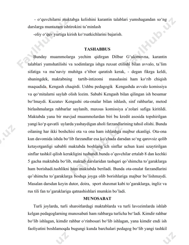 kirish ko‘rsatkichlarini bajarish. tashabbus bunday muammolarga yechim qidirgan dilbar g‘ulomovna, karantin talablari yumshatilishi va xodimlarga ishga ruxsat etilishi bilan avvalo, ta’lim sifatiga va ma’naviy muhitga e’tibor qaratish kerak, - degan fikrga keldi, shuningdek, maktabning tartib-intizomi masalasini ham ko‘rib chiqish maqsadida, kengash chaqirdi. ushbu pedagogik kengashda avvalo komissiya va qo‘mitalarni saylab olish lozim. sababi kengash bilan qilingan ish besamar bo‘lmaydi. kuzatuv kengashi ota-onalar bilan ishlash, sinf rahbarlar, metod birlashmalarga rahbarlar saylanib, maxsus komissiya a’zolari safiga kiritildi. maktabda yana bir mavjud muammolardan biri bu kredit asosida topshirilgan yangi ko‘p qavatli uylarda yashaydigan aholi farzandlarining tahsil olishi. bunda oilaning har ikki boshchisi ota va ona ham ishlashga majbur ekanligi. ota-ona kun davomida ishda bo‘lib farzandlar esa ko‘chada darsdan so‘ng qarovsiz qolib ketayotganligi sababli maktabda boshlang’ich sinflar uchun kuni uzaytirilgan sinflar tashkil qilish kerakligini tushundi.bunda o’quvchilar ertalab 8 dan kechki 5 gacha maktabda bo‘lib, maktab darslaridan tashqari qo’shimcha to’garaklarga ham borishadi.tushlikni ham maktabda beriladi. …
