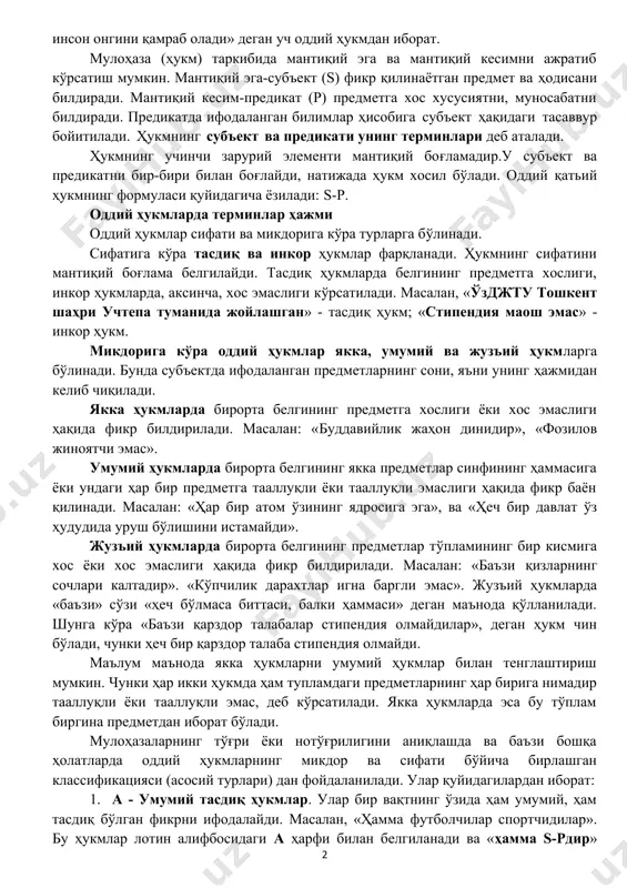 ртик ҳукмни ажратиш мумкин бўлган мулоҳазаларга мураккаб ҳукм дейилади. масалан, «спорт билан шуғулланиш соғлом турмуш тарзини шакллантиради» деган мулоҳаза оддий ҳукмни ифодалайди. “китоб ўқиш саводлилик ва маърифатлиликни ривожлантиради” ёки “борлиқ табиат, жамият ва инсон онги каби соҳаларни қамраб олади”, деган мулоҳаза мураккаб ҳукмлардир. бу мулоҳазанинг таркиби уч кисмдан: «борлиқ табиатни қамраб олади» ва «борлиқ жамиятни қамраб олади», «борлиқ инсон онгини қамраб олади» деган уч оддий ҳукмдан иборат. мулоҳаза (ҳукм) таркибида мантиқий эга ва мантиқий кесимни ажратиб кўрсатиш мумкин. мантиқий эга-субъект (s) фикр қилинаётган предмет ва ҳодисани билдиради. мантиқий кесим-предикат (р) предметга хос хусусиятни, муносабатни билдиради. предикатда ифодаланган билимлар ҳисобига субъект ҳақидаги тасаввур бойитилади. ҳукмнинг субъект ва предикати унинг терминлари деб аталади. ҳукмнинг учинчи зарурий элементи мантиқий боғламадир.у субъект ва предикатни бир-бири билан боғлайди, натижада ҳукм хосил бўлади. оддий қатьий ҳукмнинг формуласи қуйидагича ёзилади: s-p. оддий ҳукмларда терминлар ҳажми оддий ҳукмлар сифати ва микдорига кўра турларга бўлинади. сифатига кўра тасдиқ ва …