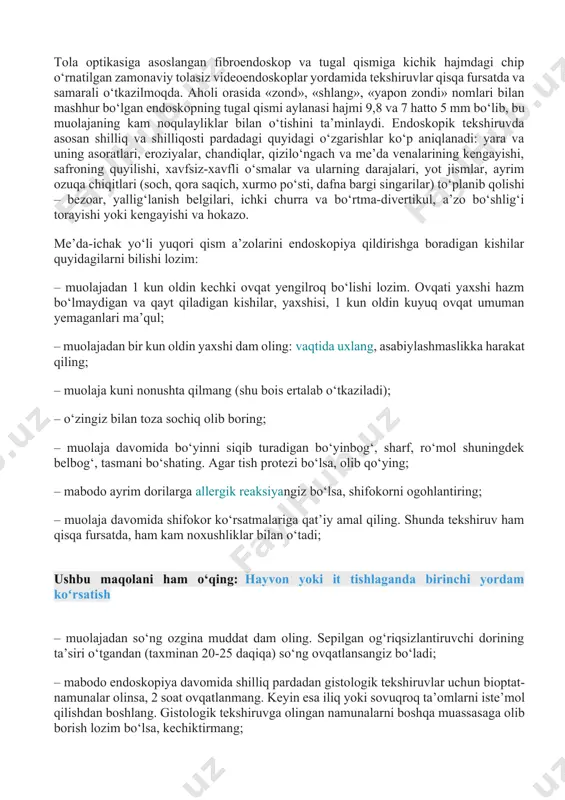 okorga ko‘rsatgandan so‘ng yo‘qotmasdan, saqlab qo‘ying; – ayrim kasalliklarni davolagandan so‘ng yoki ma’lum vaqt o‘tgach takroran nazorat endoskopiya qilinishga to‘g‘ri keladi. birlamchi tekshiruvdagi aytilgan qayta tekshiruv muddati kelganda, kechiktirmay vaqtida boring; yo‘g‘on ichak yoki uning ayrim qismlarini endoskopik tekshiruvga borishdan oldin esa yuqoridagilarga qo‘shimcha ravishda 2-3 kun chiqitsiz parhez qilish (o‘simlik-qoldiq to‘qimaga boy oziq-ovqatlarni kundalik taomnomadan vaqtinchaga chiqarish), ayrim surgi dorilarni ichish va bir necha marotaba tozalovchi ho‘qnalar qilish lozim. tekshiruvga tayyorgarlik shifokor tomonidan buyuriladi. shuni ta’kidlash joizki, ayrim yurtdoshlarimiz me’da-ichak yo‘li a’zolari endoskopiyasi og‘izdan yutish orqali amalga oshirilgani uchun qiyin muolaja sifatida qarab, vaqtida tekshirishga bormaydilar. oqibatda qimmatli vaqt qo‘ldan boy berilib, bu yara kasalligining asoratlanishi va saraton kasalligida kech tashxis qo‘yishga sabab bo‘ladi. yuqorida aytilganidek, zamonaviy fibroendoskoplar muolajani kam noxushliklar bilan o‘tishiga sabab bo‘lmoqda. shunday ekan, shifokor tomonidan tavsiya etilgan endoskopiya tibbiy tekshiruvini vaqtida o‘tkazing. endoskopiya turlari ezofagoskopiya – qizilo‘ngachni, ezofagogastroskopiya – qizilo‘ngach va me’dani, ezofagogastroduodenoskopiya – qizilo‘ngach, …
