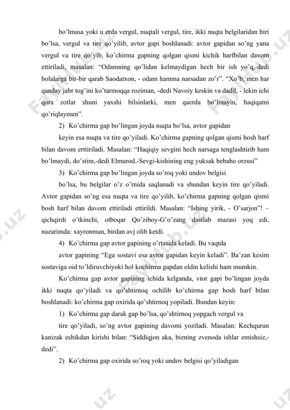 re qo’yiladi. -juda shod ko’rinasiz, manzura. -shundaymi? dedi manzura o’zining quvochli kayfiyatini endi sezgandek. – sendan juda minnatdorman, maruse, meni kechgacha kutibzan. -ovqatingiz sovimasin. -kel, o’tir, birga ovqatlanamiz. izoh. o’zgalarning ayrim so’zlari, ko’chma ma’noda ishlatilgan so’z va birikmalar ham qo’shtirnoq ichiga olinib, kichik harf bilan yoziladi, lekin bular ko’chirma gap hisoblanmaydi. masalan: onda-sonda aravalar g’ijirlab, “po’sht-po’sht” degan tovushlar eshitiladi. o’ziniki bo’lmagan ko’chirma gap ba’zan o’zining fikri avtorgapisiz ko’chirilib, so’zlovchi ishtirok etmasdan bayon qilinadi. bu vaqtda avtor ko’chirma gapdagi so’zlovchi sifatida ishtirok qiladi. bunday gaplar ko’proq badiy asarlarda uchraydi: rais keng kabinetida bir o’zi qoldi. u shiliq etib divanga tashlandida, a’zoyi badani bo’shashib ketganday bo’ldi. … mana uzoq davr ichida qilingan gunohlar uchun javob berish vaqti keldi. hozirgach sen bu payt to’f’risida o’ylab ham ko’rmagan eding, qodirov. 3. o’zlashtirma gap o’zgalarning shaklan o’zgartirib bergan gapi o’zlashtirma gap deyiladi. masalan: ko’chirma gap: “men a’lo o’qish uchun butun kuchimni sapf qildim”, -dedi zulfaya. …