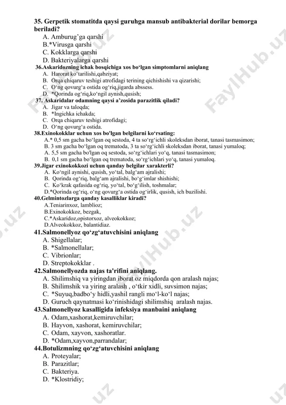 z; d.alveokokkoz, balantidiaz. 41.salmonellyoz qo‘zg‘atuvchisini aniqlang 1. shigellalar; 1. *salmonellalar; 1. vibrionlar; 1. streptokokklar . 42.salmonellyozda najas ta'rifini aniqlang. 1. shilimshiq va yiringdan iborat oz miqdorda qon aralash najas; 1. shilimshik va yiring aralash , o‘tkir xidli, suvsimon najas; 1. *suyuq,badbo‘y hidli,yashil rangli mo‘l-ko‘l najas; 1. guruch qaynatmasi ko‘rinishidagi shilimshiq aralash najas. 43.salmonellyoz kasalligida infeksiya manbaini aniqlang 1. odam,xashorat,kemiruvchilar; 1. hayvon, xashorat, kemiruvchilar; 1. odam, xayvon, xashoratlar. 1. *odam,xayvon,parrandalar; 44.botulizmning qo‘zg‘atuvchisini aniqlang 1. proteyalar; 1. parazitlar; 1. bakteriya. 1. *klostridiy; 45.botulizmning ta'rifini ko‘rsating 1. *ovqatdan zaharlanish bo‘lib, markaziy nerv sistemasining zararlanishi bilan o‘tadi; 1. epidemik tarqalishga moil, asosan yo‘g‘on ichak shilliq pardasini shikaslantirib, najasda shilimshiq va qon aralashib keladigan infeksion kasallikdir; c.o‘tkir ichak yuqumli kasalligi bo‘lib, mikrob yig‘ilib qolgan oziq-ovqat mahsulotlarini iste'mol qilish natijasida vujudga keladi; d.klinik va patalogo- anatomik manzarasi bo‘yicha ich terlamaga yaqin o‘tkir yuqumli kasallikdir. 46.botulizmning yuqish yo‘lini ko‘rsating 1. havo-chang; 1. transmissiv; 1. parenteral. 1. *alimentar; …