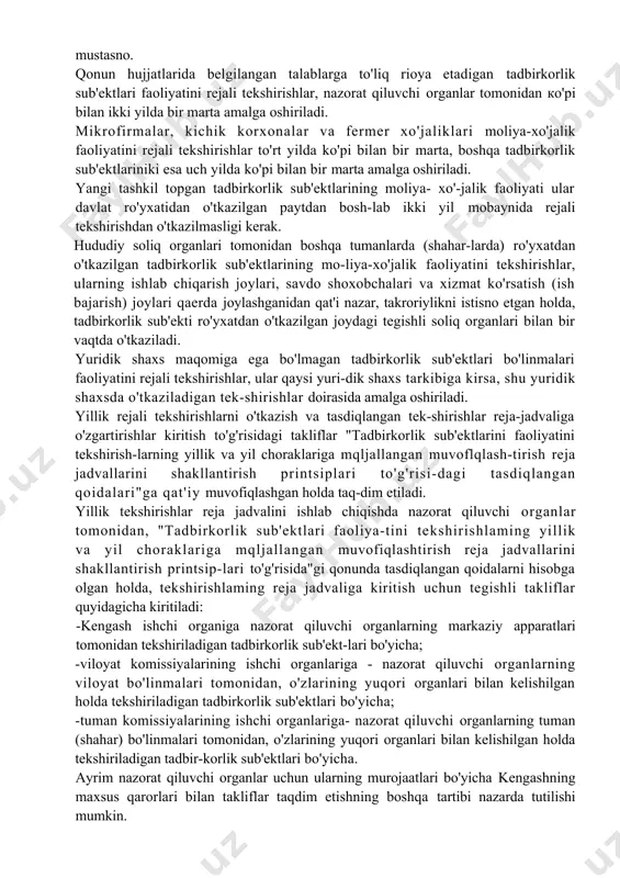 (shahar-larda) ro'yxatdan o'tkazilgan tadbirkorlik sub'ektlarining mo-liya-xo'jalik faoliyatini tekshirishlar, ularning ishlab chiqarish joylari, savdo shoxobchalari va xizmat ko'rsatish (ish bajarish) joylari qaerda joylashganidan qat'i nazar, takroriylikni istisno etgan holda, tadbirkorlik sub'ekti ro'yxatdan o'tkazilgan joydagi tegishli soliq organlari bilan bir vaqtda o'tkaziladi. yuridik shaxs maqomiga ega bo'lmagan tadbirkorlik sub'ektlari bo'linmalari faoliyatini rejali tekshirishlar, ular qaysi yuri-dik shaxs tarkibiga kirsa, shu yuridik shaxsda o'tkaziladigan tek-shirishlar doirasida amalga oshiriladi. yillik rejali tekshirishlarni o'tkazish va tasdiqlangan tek-shirishlar reja-jadvaliga o'zgartirishlar kiritish to'g'risidagi takliflar "tadbirkorlik sub'ektlarini faoliyatini tekshirish-larning yillik va yil choraklariga mqljallangan muvoflqlash-tirish reja jadvallarini shakllantirish printsiplari to'g'risi-dagi tasdiqlangan qoidalari"ga qat'iy muvofiqlashgan holda taq-dim etiladi. yillik tekshirishlar reja jadvalini ishlab chiqishda nazorat qiluvchi organlar tomonidan, "tadbirkorlik sub'ektlari faoliya-tini tekshirishlaming yillik va yil choraklariga mqljallangan muvofiqlashtirish reja jadvallarini shakllantirish printsip-lari to'g'risida"gi qonunda tasdiqlangan qoidalarni hisobga olgan holda, tekshirishlaming reja jadvaliga kiritish uchun tegishli takliflar quyidagicha kiritiladi: -kengash ishchi organiga nazorat qiluvchi organlarning markaziy apparatlari tomonidan tekshiriladigan tadbirkorlik …