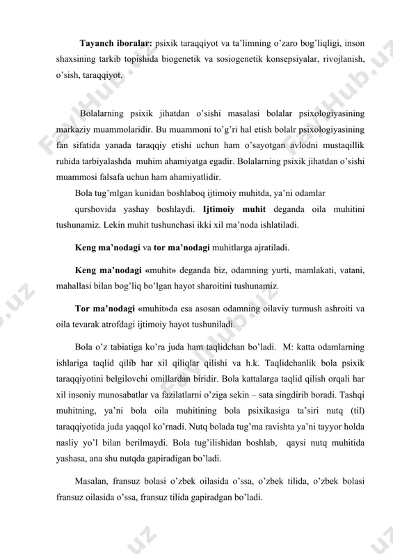 a, o’zbek tilida, o’zbek bolasi fransuz oilasida o’ssa, fransuz tilida gapiradgan bo’ladi. g’arb olimlari bolalarga nasliy hususiyatlar qatorida ijtimoiy muhitning ham ta’siri haqida gapirar ekanlar, ular ijtimoiy muhitning «mukammalligini» va «o’zgarmasligini» yoqlashga intiladi. chunki g’arb olimlari ijtimoiy muhit deganda burjua tuzumini «mukammalligi» va o’zgarmasligini tushunadilar. bu juda katta xatoga yo’l qoyishdir. chunki, absalyut mukammal va o’zgarmaydigan iuhit bo’lmaydi. bola psixikasining rivojlanishida asosan o’sish va taraqqiyetish so’zlaridan foydalaniladi. o’sish deganda miqdoriy jihatdan ortish, ulg’ayish tushuniladi. taraqqiyot deganda esa, faqat miqdoriy jihatdan emas, balki sifat jihatdan ham o’zgarish tushuniladi. shuning uchun oddiy o’sish prosessiga qaraganda taraqqiyot prosessi ancha murakkab prosessdir. odamning shu jumladan, bolaning barcha psixik prosesslari va shaxsiy prosesslari va shaxsiy sifatlari krnkret ijtimoiy sharoitning ta’siri tufayli individual hayot davomida yuzaga keladi. bunda eng muhim faktor oiladir. oila hayotining umumiy tarzi bola psixikasining taraqqiy etishiga ta’sir etmasdan qolmaydi. bola o’z tabiatiga ko’ra juda ham taqlidchan bo’ladi. taqlidchanlik bolalarga xos hususiyat bo’ladi. …
