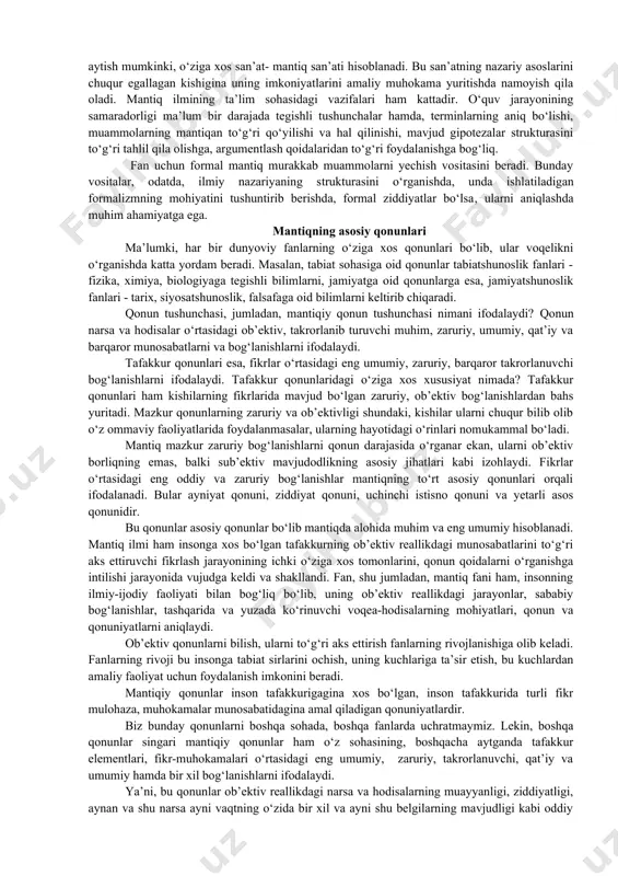 kin. tafakkur qonuni muhokama yuritish jarayonida qatnashayotgan fikrlash elementlari o‘rtasidagi mavjud zaruriy aloqalardan iborat. fikrni to‘g‘ri qurishga tafakkur qonunlari talablariga rioya qilgandagina erishish mumkin. bu talablarga birinchi navbatda, ularning muayyan prinsiplar, qoidalar tarzida, ya’ni to‘g‘ri tafakkur prinsiplari sifatida amal qilinishi kiradi. to‘g‘ri tafakkur prinsiplarining buzilishi muhokamaning noto‘g‘ri qurilishiga sabab bo‘ladi. bunda, chin fikrlardan xato xulosa chiqishi (masalan, “do‘konga mol keldi. mol – uy xayvoni. demak, do‘konga uy xayvoni keldi.”) yoki xato qurilgan muhokamadan chin xulosa chiqishi mumkin. tafakkur shakli va qonunlarini bilish va ulardan to‘g‘ri foydalanish bilish jarayonining samarali bo‘lishini ta’minlaydi. formal mantiqning predmeti har bir fan kabi mantiq ham o‘zining o‘rganadigan ob’ekti va predmetiga ega. tafakkur mantiq fanining o‘rganish ob’ektidir. tafakkurni mantiq fanidan tashqari falsafa, fiziologiya, psixologiya, dialektika, kibernetika kabi fanlar ham o‘rganadi. grammatika mantiq faniga yaqin bo‘lib, fikrni aniq va bexato ifodalashga yordam beradi. tushuncha va hukmlarning ifodalanish strukturasini aniqlashda ham grammatikaning roli katta. falsafa tafakkurni moddiylik va …