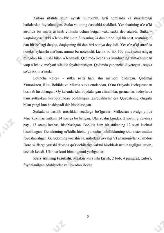 soatni kunduz, 2 soatni g`ira-shira pay., 12 soatni kechasi hisoblashgan. bobilda ham bir sutkaning 12 soati kechasi hisoblangan. geradotning ta`kidlashicha, yunonlar bobilliklarning shu sistemasidan foydalanishgan. gerodotning yozishicha, miloddan avvalgi vi ahamoniylar xukmdori doro skiflarga yurishi davrida qo`riqchilariga vaktni hisoblash uchun tugilgan arqon, tashlab ketadi. ular har kuni bitta tugunni yechganlar. kurs ishining tuzulishi. mazkur kurs ishi kirish, 2 bob, 4 paragraf, xulosa, foydalanilgan adabiyotlar va ilovadan iborat. i bob «kalendar» atamasining paydo bo‘lishi. zamonaviy kalendarlar. 1.1 kalendarlar va ularning turlari. bizni o`rab turgan dunyo doimo harakatda, rivojlanishda. unda xech narsa abadiy va o`zgarmas emas, hammasi harakatlanadi va o`zgaradi. barcha o`zgarishlar ma`lum vaqtda ro`y beradi. vaqtning muxim xususiyati uning ortga qaytmasligidadir. insoniyat jamiyatining butun hayoti vaqt bilan bog`liqdir. tabiat qonunlari asosida kun va tun, yil vaqtlari doimiy almashinib turadi. oyning yer atrofidagi harakatida, shuningdek, yerning quyosh atrofidagi harakatida sodir bo`ladi. bu xodisalar vaqtning ma`lum o`lchov birliklari – sutka, oy va yil, …