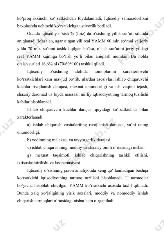 mkin: 1) resurslarning ko‘proq hajmini jalb etilishi; 2) ulardan ancha unumli foydalanish yo‘li bilan. mamlakatning iqtisodiy o‘sish sur’atini xarakterlaydigan ko‘rsatkichlar (real yamm va aholi jon boshiga real yammning o‘sishi) miqdoriy ko‘rsatkichlar bo‘lib, ular · birinchidan mahsulot sifatining oshishini to‘liq hisobga olmaydi va shu sababli farovonlikniig haqiqiy o‘sishini to‘liq, xarakterlab berolmaydi; · ikkinchidan, real yamm va axoli jon boshiga yammning o‘sishi bo‘sh vaqtning sezilarli ko‘payishini aks ettirmaydi va farovonlik real darajasining pasaytirib ko‘rsatilishiga olib keladi, uchinchidan, iqtisodiy o‘sishni miqdoriy hisoblash boshqa tomondan uning atrof muxitga va insonning xayotiga salbiy ta’sirini xisobga olmaydi. foydalangan adabiyotlar i.a. karimov. “o’zbekiston siyosiy, ijtimoiy va iqtisodiy istiqbolining asosiy tamoyillari”. t:”o’zbekiston”, 1995. i.a. karimov. “o’zbekiston buyuk kelajak sari”. t:” o’zbekiston”.1998. o’zbekiston respublikasi oliy majlisi i chaqiriq vii sessiyasi ma’lumotlari. toshkent oqshomi ro’znomasi. 7 dekabr 2001. “makroiqtisodiy tahlil va prognozash” n.m.maxmudov, m.t.asqadov, i.yu.umarov. toshkent -2014 “makroiqtisodiyot” a.e.ishmuhammedov, z.a.djumayev, q.x.jumayev. toshkent -2005. “makroiqtisodiyot amaliy qo’llanma” makkonnell.k.r, bryu.s.l (masalamar, testlar …