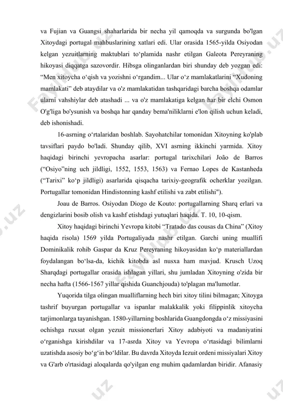 n diogo de kouto: portugallarning sharq erlari va dengizlarini bosib olish va kashf etishdagi yutuqlari haqida. t. 10, 10-qism. xitoy haqidagi birinchi yevropa kitobi “tratado das cousas da china” (xitoy haqida risola) 1569 yilda portugaliyada nashr etilgan. garchi uning muallifi dominikalik rohib gaspar da kruz pereyraning hikoyasidan ko‘p materiallardan foydalangan bo‘lsa-da, kichik kitobda asl nusxa ham mavjud. krusch uzoq sharqdagi portugallar orasida ishlagan yillari, shu jumladan xitoyning o'zida bir necha hafta (1566-1567 yillar qishida guanchjouda) to'plagan ma'lumotlar. yuqorida tilga olingan mualliflarning hech biri xitoy tilini bilmagan; xitoyga tashrif buyurgan portugallar va ispanlar malakkalik yoki filippinlik xitoycha tarjimonlarga tayanishgan. 1580-yillarning boshlarida guangdongda oʻz missiyasini ochishga ruxsat olgan yezuit missionerlari xitoy adabiyoti va madaniyatini oʻrganishga kirishdilar va 17-asrda xitoy va yevropa oʻrtasidagi bilimlarni uzatishda asosiy boʻgʻin boʻldilar. bu davrda xitoyda iezuit ordeni missiyalari xitoy va g'arb o'rtasidagi aloqalarda qo'yilgan eng muhim qadamlardan biridir. afanasiy kirxer, nemis olimi, qiziqarli narsalarni yig'uvchi, iyezuit rohibi …