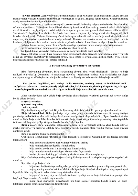 i to‘g‘risida”gi qonunning yangi tahrirda qabul qilinishi ham e’tiborga sazovordir. bugungi kunda respublikamizda respublika tovar-xom ashyo birjasi, “toshkent” respublika fond birjasi, respublika valyuta birjasi tashkil etilgan va faoliyat ko‘rsatib kelmoqda. ushbu birjalarning tuzilish faoliyati, uning maqsadlari, aktivlari va boshqa xususiyatlari to‘g‘risida umumiy ma’lumotlar berib boriladi. birja – oldindan belgilangan joy va muayyan vaqtda, belgilangan qoidalar asosida birja savdolarini tashkil etuvchi yuridik shaxs hisoblanadi. birjalar o‘z faoliyatini tovar-xomashyo, fond va valyuta birjasi turida amalga oshirib, ular aksiyadorlik jamiyatlari shaklida tashkil etiladi. (o‘zbekiston respublikasining 2014-yil 12-sentabrdagi “birjalar va birja faoliyati to‘g‘risida”gi qonunining 3-moddasi) birjadagi savdo, ya’ni birja savdosi boshqa savdolardan farq qilgan holda quyidagi asosiy xususiyatlarga ega: · muayyan vaqt va joyga biriktirilganlik. ya’ni, birja savdosi ushbu jarayonni amalga oshirish uchun maxsus ajratilgan va avvaldan tayinlangan manzil hamda qat’iy belgilangan vaqtda o‘tkaziladi; · birja savdosida belgilab qo‘yilgan muayyan qoidalariga rioya etilishi. har bir birja unda savdo o‘tkazish uchun o‘z qoidalarini ishlab chiqadi. …