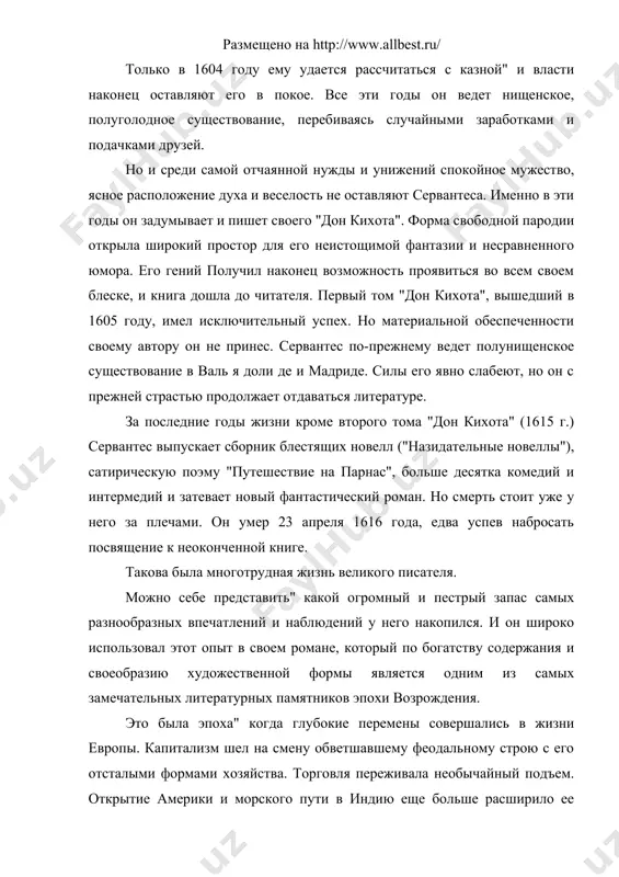 асти наконец оставляют его в покое. все эти годы он ведет нищенское, полуголодное существование, перебиваясь случайными заработками и подачками друзей. но и среди самой отчаянной нужды и унижений спокойное мужество, ясное расположение духа и веселость не оставляют сервантеса. именно в эти годы он задумывает и пишет своего "дон кихота". форма свободной пародии открыла широкий простор для его неистощимой фантазии и несравненного юмора. его гений получил наконец возможность проявиться во всем своем блеске, и книга дошла до читателя. первый том "дон кихота", вышедший в 1605 году, имел исключительный успех. но материальной обеспеченности своему автору он не принес. сервантес по-прежнему ведет полунищенское существование в валь я доли де и мадриде. силы его явно слабеют, но он с прежней страстью продолжает отдаваться литературе. за последние годы жизни кроме второго тома "дон кихота" (1615 г.) сервантес выпускает сборник блестящих новелл ("назидательные новеллы"), сатирическую поэму "путешествие на парнас", больше десятка комедий и интермедий и затевает …
