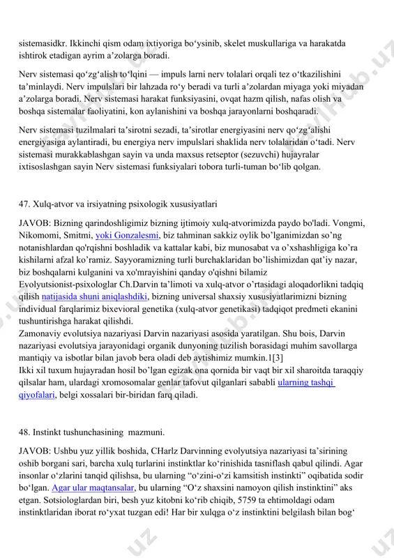 46. nerv tizimi va endokrin tizimining inson organizmi va xulq atvoridagi ahamiyati. javob: nerv sistemasi — odam va hayvonlar organizmida barcha aʼzolar faoliyatini bir-biriga bogʻlagan holda hayotiy muhim funksiyalarni bajaradigan hamda organizmni tashqi muhit bilan bogʻlaydigan sistema. hayvonlar organizmining evolyusiya jarayonida va organizmlar bilan tashqi muhit oʻrtasidagi murakkab munosabatlarning shakllanishida nerv sistemasi hal qiluvchi ahamiyatga ega. nerv sistemasi asosini nerv hujayralari tashkil qiladi. har bir hujayra oʻzidan chiqqan kalta shoxchalar (dendrit), bitta uzun tola (akson) bilan birga neyron deb ataladi. nerv sistemasi, asosan, neyronlar toʻplamidan iborat. nerv sistemasi filogenez va ontogenezda gavdaning tashqi qavati — ektodermadan rivojlanadi. organizmlarning tarixiy rivojlanish jarayonida nerv sistemasining tuzilishi murakkablashib, nerv hujayralarining hajmi va turlari osha borgan, neyronlar strukturasi va ayrim nerv hujayralari oʻrtasidagi oʻzaro munosabatlar, shu bilan birga nerv sistemasining funksiyasi ham shakllangan. nerv sistemasiga xos ikkinchi toʻqi-ma — neyrogliya paydo boʻlgan (u tayanch va trofik funksiyalarni bajaradi). nerv sistemasi ning rivojlanishi davrida markaziy …