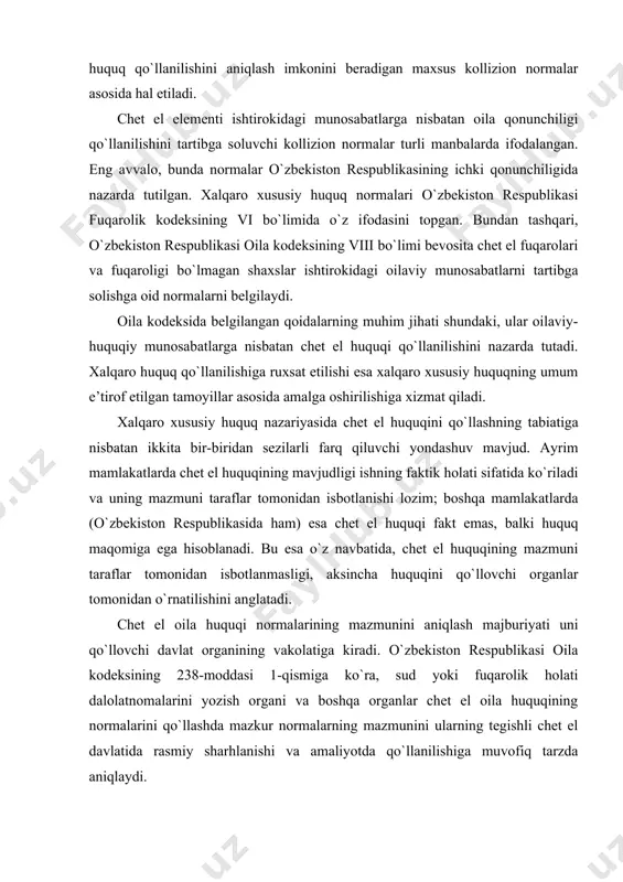 majburiyati uni qo`llovchi davlat organining vakolatiga kiradi. o`zbekiston respublikasi oila kodeksining 238-moddasi 1-qismiga ko`ra, sud yoki fuqarolik holati dalolatnomalarini yozish organi va boshqa organlar chet el oila huquqining normalarini qo`llashda mazkur normalarning mazmunini ularning tegishli chet el davlatida rasmiy sharhlanishi va amaliyotda qo`llanilishiga muvofiq tarzda aniqlaydi. bunda sud fuqarolik holati dalolatnomalarini yozish organlari va boshqa organlar chet el oila huquqi normalarining mazmunini aniqlash maqsadida yordam va tushuntirish olish uchun belgilangan tartibga rioya qilgan holda, o`zbekiston respublikasi adliya vazirligiga va o`zbekiston respublikasining boshqa vakolatli organlarlariga murojaat qilishlari yoxud ekspertlarni jalb etishlari mumkin. manfaatdor shaxslar talab yoki e’tirozlarini tasdiqlash uchun o`zlari asoslanayotgan chet el oila huquqi normalarining mazmunini tasdiqlovchi hujjatlarni taqdim qilishga va chet el oila huquqi normalarining mazmunini aniqlash maqsadida sudga va fuqarolik holati dalolatnomalarini yozish organlariga, shuningdek, o`zga organlarga boshqa tarzda yordam berishga haqlidir. biroq ko`rilgan barcha choralarga qaramasdan chet el oila huquqining mazmunini aniqlash imkoni mavjud bo`lmasa, o`zbekiston respublikasining …