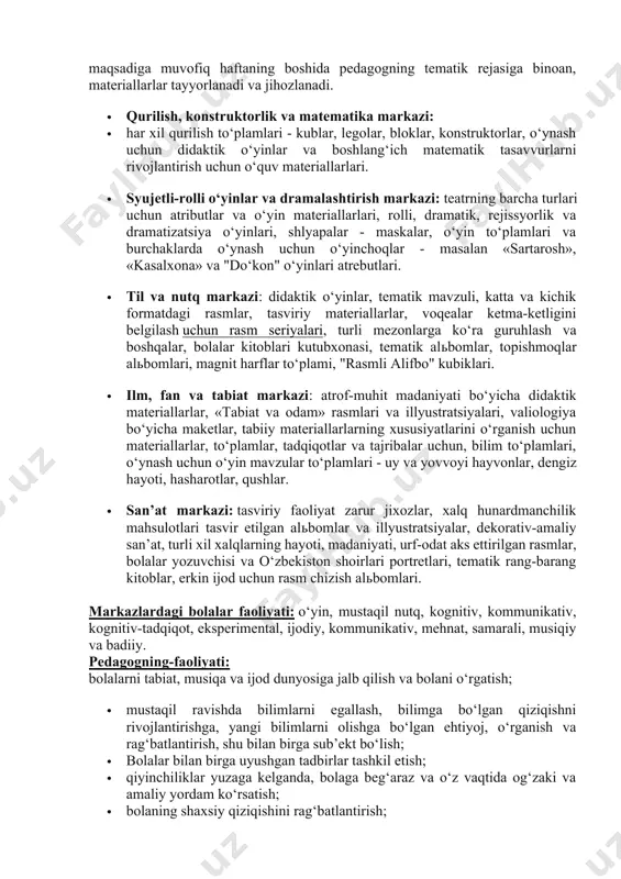 har xil qurilish to‘plamlari - kublar, legolar, bloklar, konstruktorlar, o‘ynash uchun didaktik o‘yinlar va boshlang‘ich matematik tasavvurlarni rivojlantirish uchun o‘quv materiallarlari. · syujetli-rolli o‘yinlar va dramalashtirish markazi: teatrning barcha turlari uchun atributlar va o‘yin materiallarlari, rolli, dramatik, rejissyorlik va dramatizatsiya o‘yinlari, shlyapalar - maskalar, o‘yin to‘plamlari va burchaklarda o‘ynash uchun o‘yinchoqlar - masalan «sartarosh», «kasalxona» va "do‘kon" o‘yinlari atrebutlari. · til va nutq markazi: didaktik o‘yinlar, tematik mavzuli, katta va kichik formatdagi rasmlar, tasviriy materiallarlar, voqealar ketma-ketligini belgilash uchun rasm seriyalari, turli mezonlarga ko‘ra guruhlash va boshqalar, bolalar kitoblari kutubxonasi, tematik alьbomlar, topishmoqlar alьbomlari, magnit harflar to‘plami, "rasmli alifbo" kubiklari. · ilm, fan va tabiat markazi: atrof-muhit madaniyati bo‘yicha didaktik materiallarlar, «tabiat va odam» rasmlari va illyustratsiyalari, valiologiya bo‘yicha maketlar, tabiiy materiallarlarning xususiyatlarini o‘rganish uchun materiallarlar, to‘plamlar, tadqiqotlar va tajribalar uchun, bilim to‘plamlari, o‘ynash uchun o‘yin mavzular to‘plamlari - uy va yovvoyi hayvonlar, dengiz hayoti, hasharotlar, qushlar. · san’at markazi: …