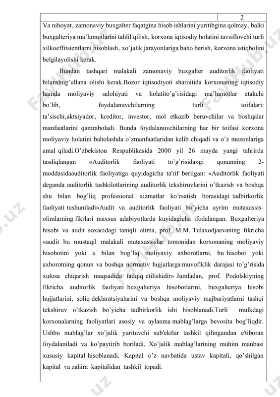 yati deganda auditorlik tashkilotlarining auditorlik tekshiruvlarini o’tkazish va boshqa shu bilan bog’liq professional xizmatlar ko’rsatish borasidagi tadbirkorlik faoliyati tushuniladi»audit va auditorlik faoliyati bo’yicha ayrim mutaxassis-olimlarning fikrlari maxsus adabiyotlarda kuyidagicha ifodalangan. buxgalteriya hisobi va audit soxacidagi taniqli olima, prof. m.m. tulaxodjaevaning fikricha «audit bu mustaqil malakali mutaxassislar tomonidan korxonaning moliyaviy hisobotini yoki u bilan bog’liq moliyaviy axborotlarni, bu hisobot yoki axborotning qonun va boshqa normativ hujjatlarga muvofiklik darajasi to’g’risida xulosa chiqarish maqsadida tadqiq etilishidir» jumladan, prof. podolskiyning fikricha auditorlik faoliyati buxgalteriya hisobotlarini, buxgalteriya hisobi hujjatlarini, soliq deklaratsiyalarini va boshqa moliyaviy majburiyatlarni tashqi tekshiruv o’tkazish bo’yicha tadbirkorlik ishi hisoblanadi.turli mulkdagi korxonalarning faoliyatlari asosiy va aylanma mablag’larga bevosita bog’liqdir. ushbu mablag’lar xo’jalik yurituvchi sub'ektlar tashkil qilingandan e'tiboran foydalaniladi va ko’paytirib boriladi. xo’jalik mablag’larining muhim manbasi xususiy kapital hisoblanadi. kapital o’z navbatida ustav kapitali, qo’shilgan kapital va zahira kapitalidan tashkil topadi. varoq 3 audit va auditorlik faoliyati bo’yicha ayrim mutaxassis-olimlarning fikrlari maxsus adabiyotlarda kuyidagicha …