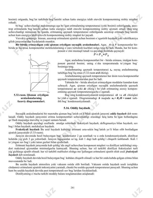 ulaydir (5.30v-rasm). um = f(x) funkstiya quyidagi tenglamaga mos keladi mschya\yoe (5.120) hamda, suyuq va bug` fazalar muvozanat tarkiblari orasidagi bog`liqlikni ifodalaydi. komponentlar nisbiy uchuvchanligi: ma’lum bo`lsa, ideal aralashmalar muvozanat chizig`ini hisoblash va qurish mumkin. (5.121) faqat engil uchuvchan komponentlardan tarkib topgan suyuqlik bilan shu komponentdan tarkib topgan bug` muvozanat holatida bo`ladi. muvozanat chizig`ining eng chetki nuqtalari kvadratning qarama - qarshi burchaklarida joylashgan. kvadrat diagonali va muvozanat egri chizig`i suyuq va bug` fazalarning mavjud bo`lish sohalarini chegaralaydi. haqiqiy suyuqlik aralashmalari. bunday aralashmalardan komponentlar ajratib olinganda issiqlik ajrab chiqadi, hajmi o`zgaradi va ko`pchilik hollarda raul qonuniga bo`ysunmaydi. undan tashqari, bu aralashmalar bug` fazasining molekulalari o`zaro tortishish kuchlarini, ularning hajmlarini va boshqalarni hisobga olish zarur. raul qonuniga nisbatan og`ish manfiy yoki musbat bo`lishi mumkin. agar, og`ish musbat bo`lsa, eritma ustida umumiy bosim raul qonuni bo`yicha ideal eritma uchun hisoblangandan katta, manfiy og`ishida esa - kichik bo`ladi. musbat og`ishda umumiy bosim chizig`i ideal …
