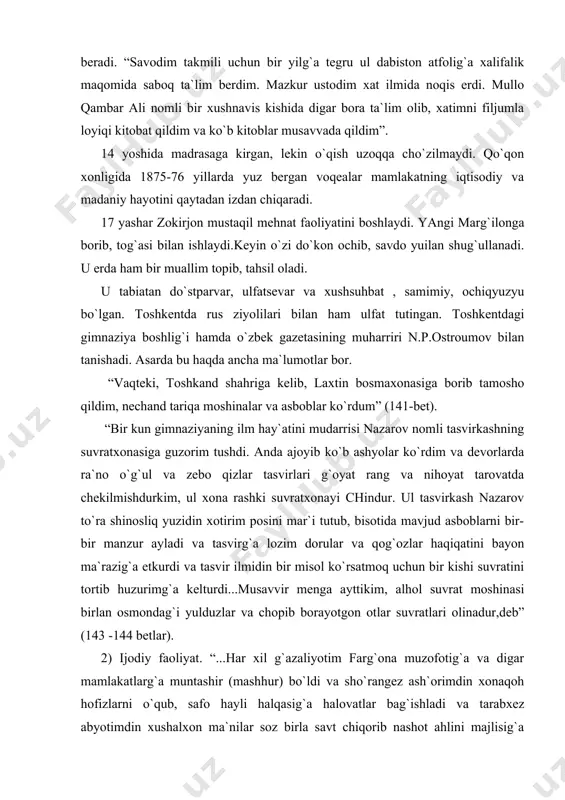 otida mavjud asboblarni bir-bir manzur ayladi va tasvirg`a lozim dorular va qog`ozlar haqiqatini bayon ma`razig`a etkurdi va tasvir ilmidin bir misol ko`rsatmoq uchun bir kishi suvratini tortib huzurimg`a kelturdi...musavvir menga ayttikim, alhol suvrat moshinasi birlan osmondag`i yulduzlar va chopib borayotgon otlar suvratlari olinadur,deb” (143 -144 betlar). 2) ijodiy faoliyat. “...har xil g`azaliyotim farg`ona muzofotig`a va digar mamlakatlarg`a muntashir (mashhur) bo`ldi va sho`rangez ash`orimdin xonaqoh hofizlarni o`qub, safo hayli halqasig`a halovatlar bag`ishladi va tarabxez abyotimdin xushalxon ma`nilar soz birla savt chiqorib nashot ahlini majlisig`a farhatlar etkurdi va bul mutafarriqadin juz`idonimda qolg`on g`azal va muxammaslarim avroqini daftar sherozasig`a bog`lab jam` qildim.” (139 –bet). parchadan ikki xulosaga kelish mumkin. birinchidan, furqatning asarlari keng doirada tarqalib, xalq tomonidan sevib o`qilgan, kuylargatushirilgan va hofizlar kuylagan. ikkinchidan, shoir o`z g`azal va muxammaslarini to`plab, 20-24 yoshlari atrofida an`aaviy devon holiga ham keltirgan – “sohibi devon” bo`lgan. bu juda muhim ma`lumot.lekin shoirning devoni topilmagan. furqatdan tashqari farhat taxallusinida …
