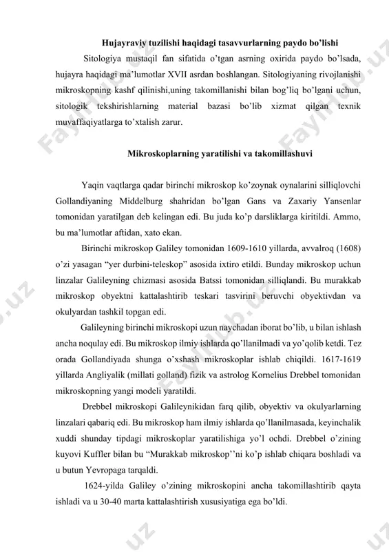 kopini ancha takomillashtirib qayta ishladi va u 30-40 marta kattalashtirish xususiyatiga ega bo’ldi. italiyada angliyadagiga nisbatan mikroskopga ko’proq ahamiyat berildi. galiley rimdagi o’zi a’zo bo’lgan “o’tkir zehnlilar akademiyasi”ga 1624-yilda o’z mikroskopini sovg’a qildi. 1625-yilda akademiyaning a’zosi stelluti mikroskopda qilingan asalarilar organlarining tuzilishi haqidagi kuzatishlarini e’lon qildi. jumladan, u birinchi bo’lib hasharotlarning ko’zining fasetali tuzilishini ochdi. f.chezi (1628) galileyning mikroskopidan foydalanib paporotnik- larning sporangiylarini o’rgandi. “mikroskop” terminini birinchi bo’lib iogann faber 1625-yilda ishlatdi. u galileyning mayda predmetlarni ko’rish uchun ishlatadigan asbobini "mikroskop" deb atadi. bu termin hozirgi vaqtgacha saqlanib kelmoqda. xviii asr oxiriga kelib mikroskop faqat usta hunarmandlar tomonidan ishlab chiqarila boshlandi. mikroskoplar industriyasining markazi london (djon keff ustaxonasi) bo’lib qoldi. bu mikroskoplar yordamida hattoki 5 mk gacha obyektlarni ko’rish imkoniyati tug`ildi. bu mikroskoplarda chetki nurlarni kesib turadigan xalqali diafragmalar qo’llanildi. xviii asrdayoq juda ko’p yirik olimlar mikroskopik ishlarning murakkablashishini tushungan edilar. bu haqda italiya tabiatshunosi feliks fontana shunday deydi: “mikroskopda …