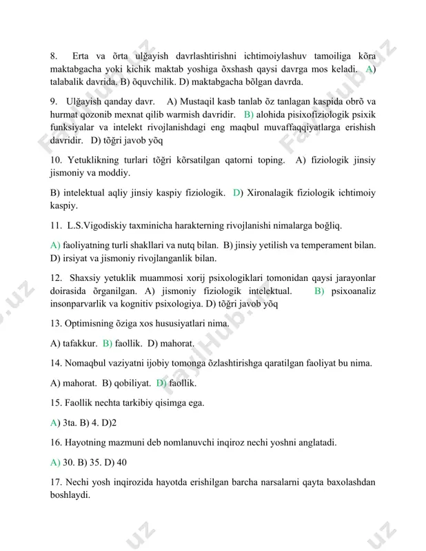 l aqliy jinsiy kaspiy fiziologik. d) xironalagik fiziologik ichtimoiy kaspiy. 11. l.s.vigodiskiy taxminicha harakterning rivojlanishi nimalarga boğliq. a) faoliyatning turli shakllari va nutq bilan. b) jinsiy yetilish va temperament bilan. d) irsiyat va jismoniy rivojlanganlik bilan. 12. shaxsiy yetuklik muammosi xorij psixologiklari tomonidan qaysi jarayonlar doirasida õrganilgan. a) jismoniy fiziologik intelektual. b) psixoanaliz insonparvarlik va kognitiv psixologiya. d) tõğri javob yõq 13. optimisning õziga xos hususiyatlari nima. a) tafakkur. b) faollik. d) mahorat. 14. nomaqbul vaziyatni ijobiy tomonga õzlashtirishga qaratilgan faoliyat bu nima. a) mahorat. b) qobiliyat. d) faollik. 15. faollik nechta tarkibiy qisimga ega. a) 3ta. b) 4. d)2 16. hayotning mazmuni deb nomlanuvchi inqiroz nechi yoshni anglatadi. a) 30. b) 35. d) 40 17. nechi yosh inqirozida hayotda erishilgan barcha narsalarni qayta baxolashdan boshlaydi. a) 30. b) 40. d) 50 18. qancha vaqt ichida inson psixologik jihatdan avvalgilardan sezilarli darajada farq qiladigan darajada õzini topadi. a) 20 -30 …