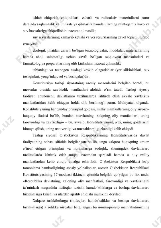 nuqtai nazaridan qaraladi hamda u oliy milliy manfaatlardan kelib chiqib amalga oshiriladi. o`zbekiston respublikasi ko`p tomonlama hamkorligining asosiy yo`nalishlari asosan o`zbekiston respublikasi konstitutsiyasining 17-moddasi ikkinchi qismida belgilab qo`yilgan bo`lib, unda: «respublika davlatning, xalqning oliy manfaatlari, farovonligi va xavfsizligini ta`minlash maqsadida ittifoqlar tuzishi, hamdo`stliklarga va boshqa davlatlararo tuzilmalarga kirishi va ulardan ajralib chiqishi mumkin» deyiladi. xalqaro tashkilotlarga (ittifoqlar, hamdo`stliklar va boshqa davlatlararo tuzilmalarga) a`zolikka nisbatan belgilangan bu norma-prinsip mamlakatimizning integratsiya jarayonida yanada faolroq ishtirok etishini ta`minlashga, boshqa davlatlarning huquqiy tizimlari bilan tegishli shartnoma munosabatlarini yo`lga qo`yish va o`zaro uyg`un hamkorlik qilish uchun keng istiqbollar yaratishga da`vat etilgandir. o`zbekiston respublikasi konstitutsiyasi 17-moddasining ikkinchi qismidagi tushunchadan shu narsa kelib chiqadiki, respublika, agar milliy manfaatlarga zid bo`lsa, xalq farovonligi va xavfsizligiga zarar yetkazadigan bo`lsa, davlatlararo tuzilmalarda ishtirok etmaydi. shuningdek, konstitutsiya ikki tomonlama munosabatlarning ham asosiy prinsiplarini belgilab beradi. garchi ikki tomonlama davlatlararo munosabatlar masalalari xalqaro huquq doirasida va asosan tegishli shartnomalar negizida hal etilsada, …