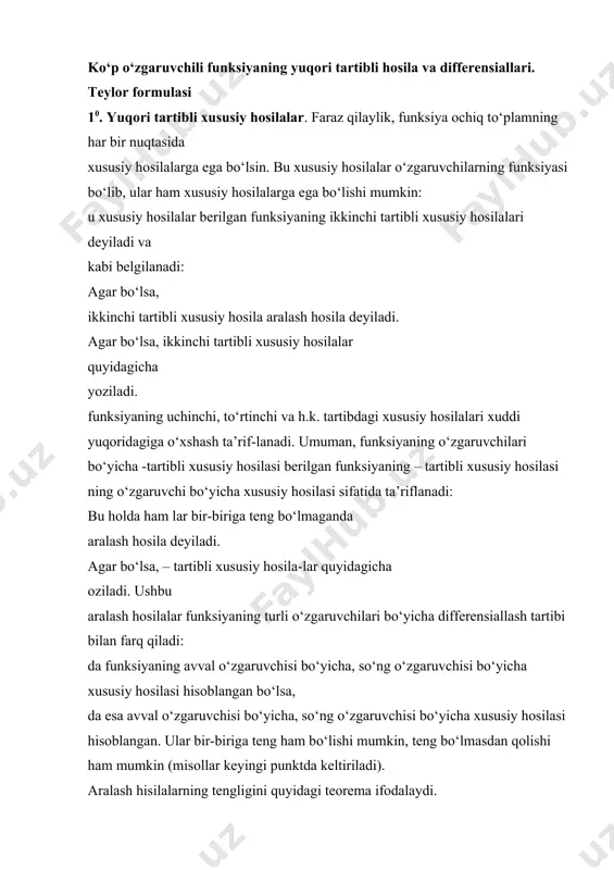 kichlari xususiy hosilalar tartibi deb hisoblanadi. demak, . (1) funksiyaning nuqtadagi uchinchi, tо‘rtinchi va h.k. tartibdagi differensiallari ham yuqoridagidek ta’riflanadi. umuman, funksiyaning nuqtadagi -tartibli differensiali ning differensiali ning -tartibli differensiali deyiladi va kabi belgilanadi: . agar, funksiya nuqtada marta differensialanuvchi bо‘lsa, u holda (2) bо‘ladi. 30. murakkab funksiyaning yuqori tartibli differen-siallari. biz yuqorida funksiyaning yuqori tartibli differensallarini bayon etdik. unda funksiya argumenti lar erkli о‘zgaruvchilar edi. aytaylik, funksiyada о‘zgaruvchilarning har biri о‘zgaruvchilarning funksiyalari bо‘lsin . qaralayotgan va funksiyalar marta differensiallanuvchilik shartlarini bajargan deb, murakkab funksiyaning yuqori tartibli differen-siallarini hisoblaymiz. ma’lumki, differensial shaklning invariantligi xossasiga binoan, murakkab funksiyaning differensiali ‘ladi. differensiallash qoidalaridan foydalanib funksiyaning ikkinchi tartibli differensialini topamiz:, (3) shu yо‘l bilan berilgan murakkab funksiyaning keyingi tartibdagi differensiallari topiladi. 1-eslatma. (1) va (3) formulalarni solishtirib, ikkinchi tartibli differensialarda differensial shaklning invariantligi xossasi о‘rinli emasligii kо‘ramiz. 2-eslatma. agar funksiya argumentlari larning har biri о‘zgaruvchilarning chiziqli funksiyasi bо‘lsa, u holda funksiyaning ikkinchi tartibli …