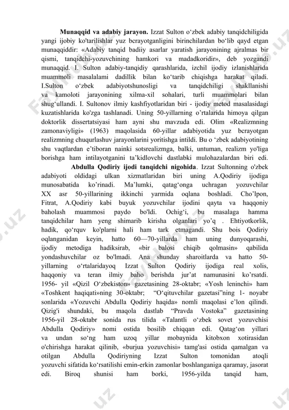 qidagi ishlarida muammoga faqat g'oya, mafkura, dunyoqarashgina emas, badiiy mahorat nuqtayi nazaridan ham yondashib. muhim ilmiy-nazariy fikrlarni ilgari surdi. uning bu qarashlari tanqidchilik va adabiyotshunoslikka ta’sir ko'rsatmay qolmadi. e’tibor berilsa, sotsialistik realizm haqidagi qarashlari zamirida mafkuraviy qonuniyatlardan tashqari, umuman, realizm xossalari haqidagi nuqtayi nazar ham kuchli ekanini payqash mumkin. izzat sulton maqola va tadqiqotlarida xx asr o’zbek adabiy tanqidi shakllanishidagi o‘ziga xoslik, mahorat va uslub masalalariga katta e’tibor bilan qaradi. otajon hoshim, sotti husayn, abdurahmon sa’diy, olim sharafiddinov, a’zam ayyub kabi tanqidchilarning ijodiy yo‘li haqida muhim ilmiy qarashlarini bildiradi. hoshimning adabiyot nazariyasi, s. husaynning tanqid masalalari, abdurahmon sa’diy va olim sharafiddinovning maktablar uchun darsliklar va qo‘llanmalar yozish borasidagi murakkab, ziddiyatli ijodi ustida to'xtalarkan, ularning realistik o'zbek adabiy tanqidchiligi shakllanishi oldida turgan ilmiy-nazariy muammolarni hal etish yo‘lidagi izlanishlari mohiyatini ochib berdi. «shuni qayd qilish kerakki, o‘zbekistonda adabiy tanqidning tug'ilishi birinchi navbatda «tanqid nima?» savoliga javob izlashdan boshlandi. tanqidiy tafakkurning oktabrdan keyingi …