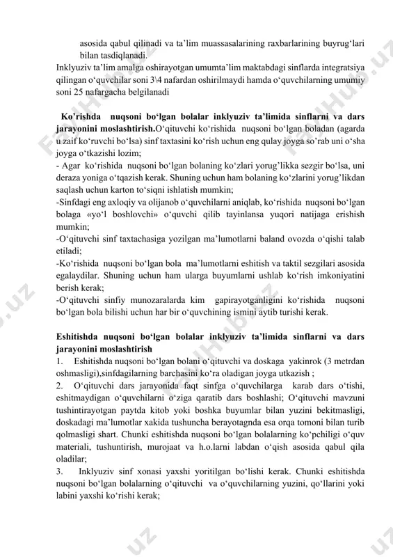 i bo‘lgan boladan (agarda u zaif ko‘ruvchi bo‘lsa) sinf taxtasini ko‘rish uchun eng qulay joyga so’rab uni o‘sha joyga o‘tkazishi lozim; - agar ko‘rishida nuqsoni bo‘lgan bolaning ko‘zlari yorug’likka sezgir bo‘lsa, uni deraza yoniga o‘tqazish kerak. shuning uchun ham bolaning ko‘zlarini yorug’likdan saqlash uchun karton to‘siqni ishlatish mumkin; -sinfdagi eng axloqiy va olijanob o‘quvchilarni aniqlab, ko‘rishida nuqsoni bo‘lgan bolaga «yo‘l boshlovchi» o‘quvchi qilib tayinlansa yuqori natijaga erishish mumkin; -o‘qituvchi sinf taxtachasiga yozilgan ma’lumotlarni baland ovozda o‘qishi talab etiladi; -ko‘rishida nuqsoni bo‘lgan bola ma’lumotlarni eshitish va taktil sezgilari asosida egalaydilar. shuning uchun ham ularga buyumlarni ushlab ko‘rish imkoniyatini berish kerak; -o‘qituvchi sinfiy munozaralarda kim gapirayotganligini ko‘rishida nuqsoni bo‘lgan bola bilishi uchun har bir o‘quvchining ismini aytib turishi kerak. eshitishda nuqsoni bo‘lgan bolalar inklyuziv ta’limida sinflarni va dars jarayonini moslashtirish 0. eshitishda nuqsoni bo‘lgan bolani o‘qituvchi va doskaga yakinrok (3 metrdan oshmasligi),sinfdagilarning barchasini ko‘ra oladigan joyga utkazish ; 0. o‘qituvchi dars jarayonida …