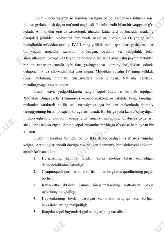 (gul solingan)ning tarqalishi. yuqoridagi alomatlar misr, mesopatamiya makonlarida, keyinroq evropa, markaziy osiyo yodgorliklarida ko`zga tashlanadi eneolitda mesopatamiyada rangdor sopol buyumlarga katakli bezaklar, misrning rangli sopol buyumlariga esa syujetli suratlar chizilgan. osiyo va evropaning keng hududlarida esa rangdor sopol makonlari tarqalgan. eneolit makonlarining ko`pchiligida, ya`ni dehqonchilikning ibtidoiy usullari tarqalgan hududlarida rangdor sopol buyumlar tarqalgan bo`lsada, ba`zilarida mutlaqo uchramaydi. masalan, germaniya, frantsiya, evropaning yana boshqa mamlakatlarida eneolit makonlarida rangli sopol buyumlar yo`q. aksincha, bu erdagi makonlarda naqshi tasma-tasma qilib o`yilgan kulolchilik buyumlari mavjud bo`lgan. markaziy osiyo, xususan o`zbekistondagi eneolit makonlarida sopol buyumlar sirti qizil yoki qora bo`yoqlardan ishlangan geometrik shakllardan iborat bo`lgan. eneolit makonlari er yuzida dastlab ikkidaryo va misrda vujudga kelgan. yuqorida ko`rsatilgan eneolit besh alomati bu mamlakatlardagi yodgorliklarda mavjud bo`lgan. masalan, ikkidaryo oralig`ining rangdor sopol buyumlariga bezaklar chizilgan. misrning rangli sopol buyumlariga syujetli suratlar solingan. miloddan avvalgi iv-iii ming yillikda ikkidaryo oralig`i va misrda (eneolit hali davom etayotgan davrda) quldorlik …