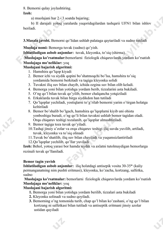 yerdagi yotoq yaralar sohalarini ham uqalang (salfetkalarni almashtirb turing). 6. bemor kiyimini tekislab yozing. 7.yotoq yaralarga qarshi rezina xalqani bemor ostiga tegishli sohalarga qo’ying. 8. bemorni qulay joylashtiring. izoh: a) muolajani har 2 - 3 soatda bajaring; b) ii darajali yotoq yaralarda yuqoridagilardan tashqarii ufn1 bilan ishlov beriladi. 3.masala javobi. bemorni qo’lidan ushlab palataga qaytariladi va sudno tutiladi muolaja nomi: bemorga tuvak (sudno) qo’yish. ishlatiladigan asbob anjomlar: tuvak, kleyonka, to’siq (shirma). muolajaga ko’rsatmalar:bemorlarni fiziologik chiqaruvlarda yordam ko’rsatish muolajaga mo’neliklar: yoq muolajani bajarish algoritmi: 1. hamshira qo’lqop kiyadi 2. bemor ichi va siydik qopini bo’shatmoqchi bo’lsa, hamshira to’siq yordamida bemorni berkitadi va tagiga kleyonka solidi 3. tuvakni iliq suv bilan chayib, ichida ozgina suv bilan olib keladi. 4. bemorga yoni bilan yotishga yordam berib, tizzalarini asta bukiladi. 5. o’ng qo’l bilan tuvak qo’yilib, bemor chalqancha yotqiziladi 6. erkaklarda tuvak bilan birga siydikdon han tutiladi 7. qo’lqoplar yechiladi, yostiqlarni to’g’rilab bemorni yarim …