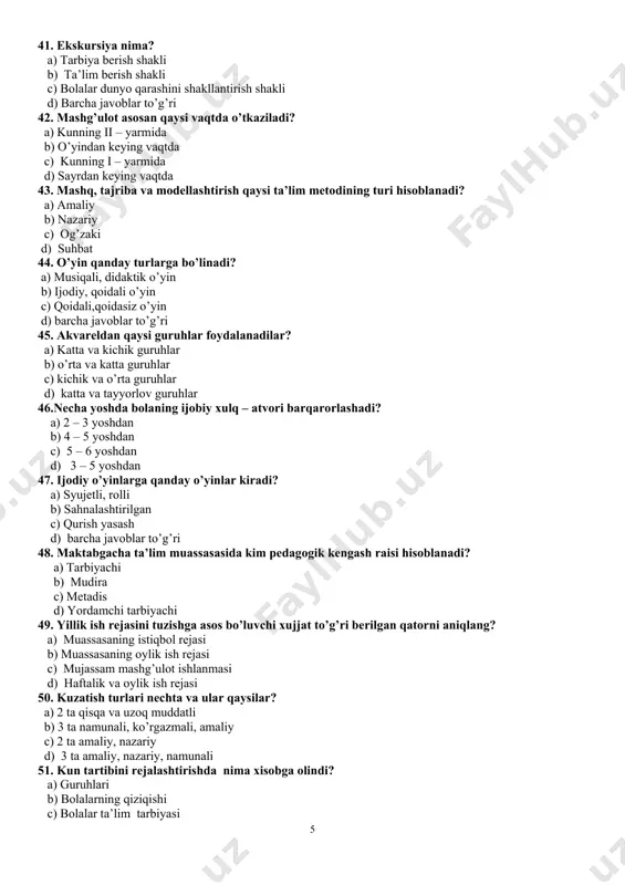b) o’rta va katta guruhlar c) kichik va o’rta guruhlar d) katta va tayyorlov guruhlar 46.necha yoshda bolaning ijobiy xulq – atvori barqarorlashadi? a) 2 – 3 yoshdan b) 4 – 5 yoshdan c) 5 – 6 yoshdan d) 3 – 5 yoshdan 47. ijodiy o’yinlarga qanday o’yinlar kiradi? a) syujetli, rolli b) sahnalashtirilgan c) qurish yasash d) barcha javoblar to’g’ri 48. maktabgacha ta’lim muassasasida kim pedagogik kengash raisi hisoblanadi? a) tarbiyachi b) mudira c) metadis d) yordamchi tarbiyachi 49. yillik ish rejasini tuzishga asos bo’luvchi xujjat to’g’ri berilgan qatorni aniqlang? a) muassasaning istiqbol rejasi b) muassasaning oylik ish rejasi c) mujassam mashg’ulot ishlanmasi d) haftalik va oylik ish rejasi 50. kuzatish turlari nechta va ular qaysilar? a) 2 ta qisqa va uzoq muddatli b) 3 ta namunali, ko’rgazmali, amaliy c) 2 ta amaliy, nazariy d) 3 ta amaliy, nazariy, namunali 51. kun tartibini rejalashtirishda nima xisobga olindi? a) guruhlari …