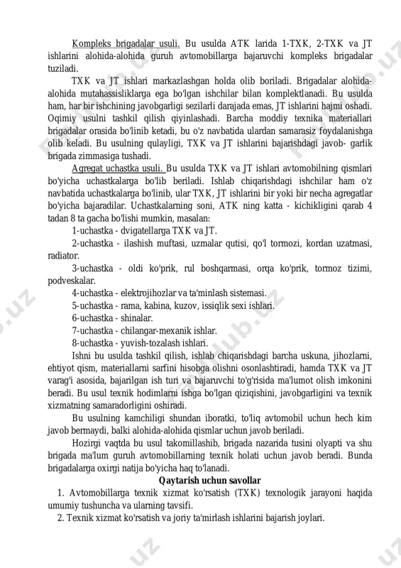 davrida bajarish maqsadga muvofiq bo'ladi. bu ishlar qo'shimcha ko'chib yuruvchi maxsus ishchilar yordamida bajariladi. jt ishlari ikki xil,agregat va yakka usulda olib boriladi. agregat usuli. - buzilgan agregat va uzellarni, avvaldan ta'mirlab qo'yilgan yoki yangisiga almashtirishdan iboratdir. yakka usul-avtomobilni agregat yoki mexanizmini tuzatib, yana o'z o'rniga qo'yishdan iboratdir. atk sida ishchilar mehnati quyidagi usullarda tashkil etishlishi mumkin: 1) maxsus brigadalar usuli 2) kompleks brigadalar usuli 3) agregat-uchastkalar usuli maxsus brigadalar usulida tx va jt ishlarining har bir turi maxsus brigada ishchilari tomonidan bajariladi. kxk, 1-txk, 2-txk va jt ishlarini bajaruvchi brigadalar, barcha ishlarni bajara oluvchi mutaxassis ishchilar bilan mujassamlashtiriladi. bu usulda boshqarish ishlari osonlashadi va bir xildagi ishlar bajaruvchi uchastkalar tashkil qilinadi, hamda bajarilgan ishlarni hisobga olish osonlashadi. bu usulning kamchiliklaridan biri, avtomobil texnik holatiga javobgarlik susayadi. bu o'z navbatida avtomobillarni jt ishlarida turib qolishiga, texnik tayyorgarlik koeffitsiyentini kamayishiga olib keladi. bu usulni mavqeini oshirish uchun atk sida "ishlab chiqarishni …