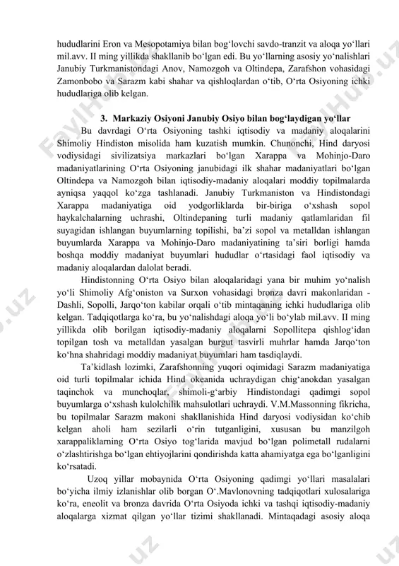 b o‘tish joizki, bizga ma’lum bo‘lgan ma’lumotlar mil.avv. ii ming yillik ohirlariga kelib o‘rta osiyo va xitoy o‘rtasida qizg‘in aloqalar yo‘lga qo‘yila boshlanganidan dalolat beradi. xususan, xitoylik arxeologlar tyanshanning janubiy yonbag‘irlaridagi so‘nggi bronza-ilk temir davriga oid ukunbaka (sinbaka) makonidan o‘rta osiyodan keltirilgan temir o‘roq va dastali bronza oyna kabi buyumlarni topganligi xam mintaqaning sharqiy turkiston bilan aloqalarining qadimiyligini asoslab berdi. qadimgi xitoylik dehqonlarning bu makonidan naqshi va shakliga ko‘ra chust va burgulik madaniyatlari sopol idishlariga o‘xshash idishlarning topilishi esa o‘rta osiyo va xitoyning qadimgi aloqalaridan va bu aloqalarda qadimgi choch vohasi va farg‘ona vodiysining tutgan o‘rnidan dalolat beradi. o‘quvchilar e’tibor berishlari lozimki, o‘rta osiyoning qadimgi sharq sivilizatsiyasi markazlari bilan olib borgan aloqalarida nafaqat qimmatbaho toshlar, birinchi galda lojuvard katta o‘rin tutgan, balki, bu aloqalar bronza davridan boshlaboq iqtisodiy-madaniy xayotning barcha sohalarini qamrab olgan edi. mil. avv. iii-ii ming yilliklarga kelib o‘rta osiyoning xitoy, hindiston, eron, mesopotamiya, misr kabi hududlar va …