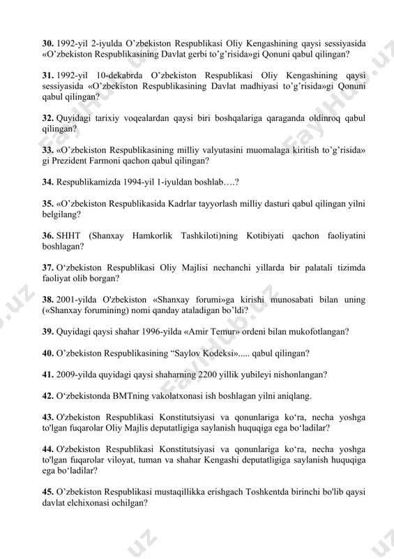 1. 1992-yil 10-dekabrda o’zbekiston respublikasi oliy kengashining qaysi sessiyasida «o’zbekiston respublikasining davlat madhiyasi to’g’risida»gi qonuni qabul qilingan? 32. quyidagi tarixiy voqealardan qaysi biri boshqalariga qaraganda oldinroq qabul qilingan? 33. «o’zbekiston respublikasining milliy valyutasini muomalaga kiritish to’g’risida» gi prezident farmoni qachon qabul qilingan? 34. respublikamizda 1994-yil 1-iyuldan boshlab….? 35. «o’zbekiston respublikasida kadrlar tayyorlash milliy dasturi qabul qilingan yilni belgilang? 36. shht (shanxay hamkorlik tashkiloti)ning kotibiyati qachon faoliyatini boshlagan? 37. o‘zbekiston respublikasi oliy majlisi nechanchi yillarda bir palatali tizimda faoliyat olib borgan? 38. 2001-yilda o'zbekiston «shanxay forumi»ga kirishi munosabati bilan uning («shanxay forumining) nomi qanday ataladigan bo’ldi? 39. quyidagi qaysi shahar 1996-yilda «amir temur» ordeni bilan mukofotlangan? 40. o’zbekiston respublikasining “saylov kodeksi»..... qabul qilingan? 41. 2009-yilda quyidagi qaysi shaharning 2200 yillik yubileyi nishonlangan? 42. o‘zbekistonda bmtning vakolatxonasi ish boshlagan yilni aniqlang. 43. o'zbekiston respublikasi konstitutsiyasi va qonunlariga ko‘ra, necha yoshga to'lgan fuqarolar oliy majlis deputatligiga saylanish huquqiga ega bo‘ladilar? 44. o'zbekiston respublikasi …