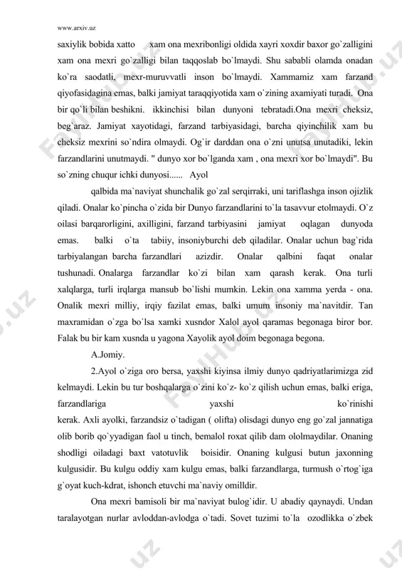 larga o`zini ko`z- ko`z qilish uchun emas, balki eriga, farzandlariga yaxshi ko`rinishi kerak. axli ayolki, farzandsiz o`tadigan ( olifta) olisdagi dunyo eng go`zal jannatiga olib borib qo`yyadigan faol u tinch, bemalol roxat qilib dam ololmaydilar. onaning shodligi oiladagi baxt vatotuvlik boisidir. onaning kulgusi butun jaxonning kulgusidir. bu kulgu oddiy xam kulgu emas, balki farzandlarga, turmush o`rtog`iga g`oyat kuch-kdrat, ishonch etuvchi ma`naviy omilldir. ona mexri bamisoli bir ma`naviyat bulog`idir. u abadiy qaynaydi. undan taralayotgan nurlar avloddan-avlodga o`tadi. sovet tuzimi to`la ozodlikka o`zbek ayolining bir kunlik vaqtini ta`savvur etib ko`raylik. srvet tuzimi davrida ayol yaxshi bering. o`ziga oro berish nima ekanini o`ylab ko`ring. (temir xotin). bunday xildagi bolalar xam dam olish , o`yin kulgu qilish uchun sharoit bo`lmagan. molu dunyo mashrab deb,barqarorlik yo`liga kirishdi ba`zi ayol.so`ragan bilan bergan . kelgan oqsoqoldan biri bu vaziyatdan ataylab unga : "malikam, siz juda badavlat ayolsiz, nima uchun dam olmay , bo`z to`qib o`tiribsiz?" deganida, u …