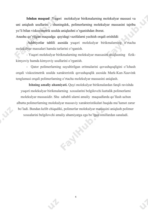 borat. anashu qo’yilgan maqsadga quyidagi vazifalarni yechish orqali erishildi: -adabiyotlar tahlili asosida yuqori molekulyar birikmalarning o’rtacha molekulyar massalari hamda turlarini o’rganish. - yuqori molekulyar birikmalarning molekulyar massasini aniqlasning fizik-kimyoviy hamda kimyoviy usullarini o’rganish. - qator polimerlarning suyultirilgan eritmalarini qovushqoqligini o’lchash orqali viskozimetrik usulda xarakteristik qovushqoqlik asosida mark-kun-xauvink tenglamasi orqali polimerlarning o’rtacha molekulyar massasini aniqlash. ishning amaliy ahamiyati. quyi molekulyar birikmalardan farqli ravishda yuqori molekulyar birikmalarning xossalarini belgilovchi kattalik polimerlarni molekulyar massasidir. shu sababli ularni amaliy maqsadlarda qo’llash uchun albatta polimerlarning molekulyar massaviy xarakteristikalari haqida ma’lumot zarur bo’ladi. bundan kelib chiqadiki, polimerlar molekulyar massasini aniqlash polimer xossalarini belgilovchi amaliy ahamiyatga ega bo’lgan omillardan sanaladi. i . bob. adabiyotlar sharhi 1.1. yuqori molekulyar birikmalarning molekulyar massasi va uning turlari yuqori molekulyar birikmalarning quyi molekulyar birikmalardan asosiy farqi ularning molekulyar massasidadir.polimer makromolekulalari tarkibida zvenolar soni va polimerlanish darajasi bir biridan farq qiladi . demak polimer zvenolarining uzunligi va molekulyar massasi turlicha bo’ladi. yuqori …